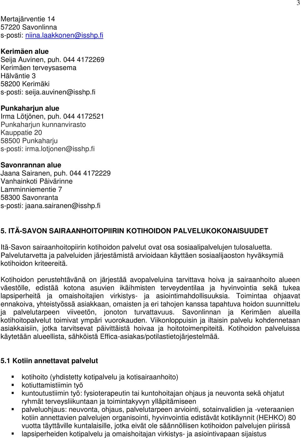 044 4172229 Vanhainkoti Päivärinne Lamminniementie 7 58300 Savonranta s-posti: jaana.sairanen@isshp.fi 5.