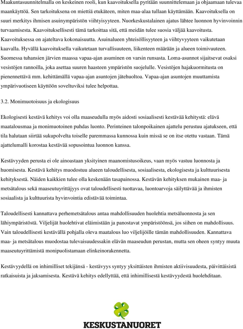 Kaavoituksellisesti tämä tarkoittaa sitä, että meidän tulee suosia väljää kaavoitusta. Kaavoituksessa on ajateltava kokonaisuutta. Asuinalueen yhteisöllisyyteen ja viihtyvyyteen vaikutetaan kaavalla.