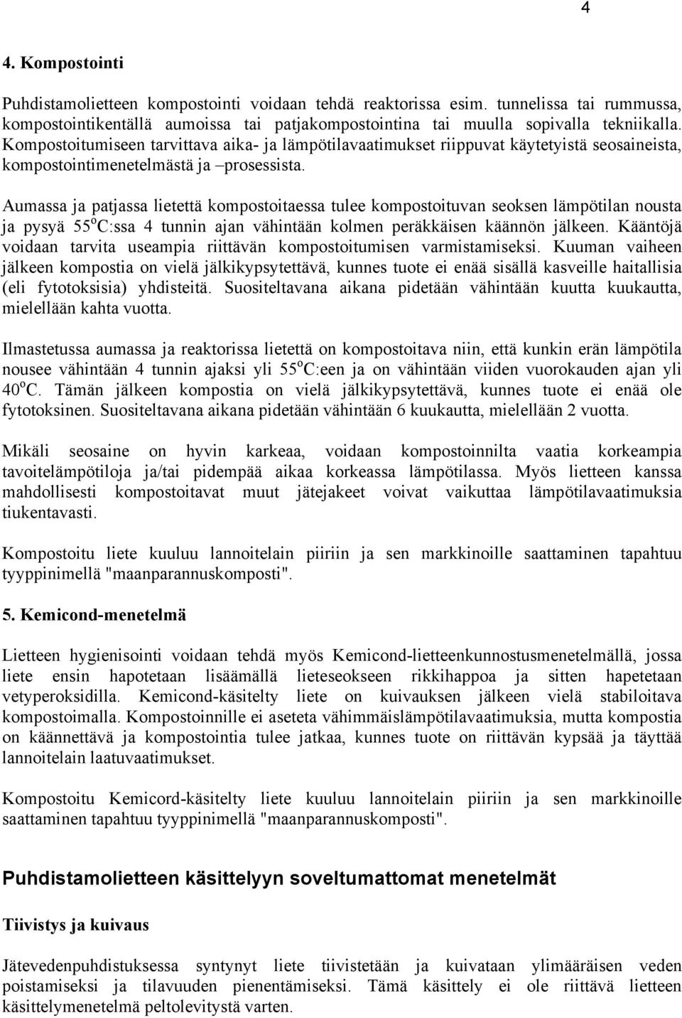 Aumassa ja patjassa lietettä kompostoitaessa tulee kompostoituvan seoksen lämpötilan nousta ja pysyä 55 o C:ssa 4 tunnin ajan vähintään kolmen peräkkäisen käännön jälkeen.