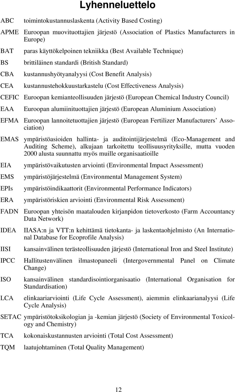 kemianteollisuuden järjestö (European Chemical Industry Council) EAA EFMA EMAS EIA EMS EPIs ERA FADN IDEA IISI IPCC ISO LCA Euroopan alumiinituottajien järjestö (European Aluminium Association)