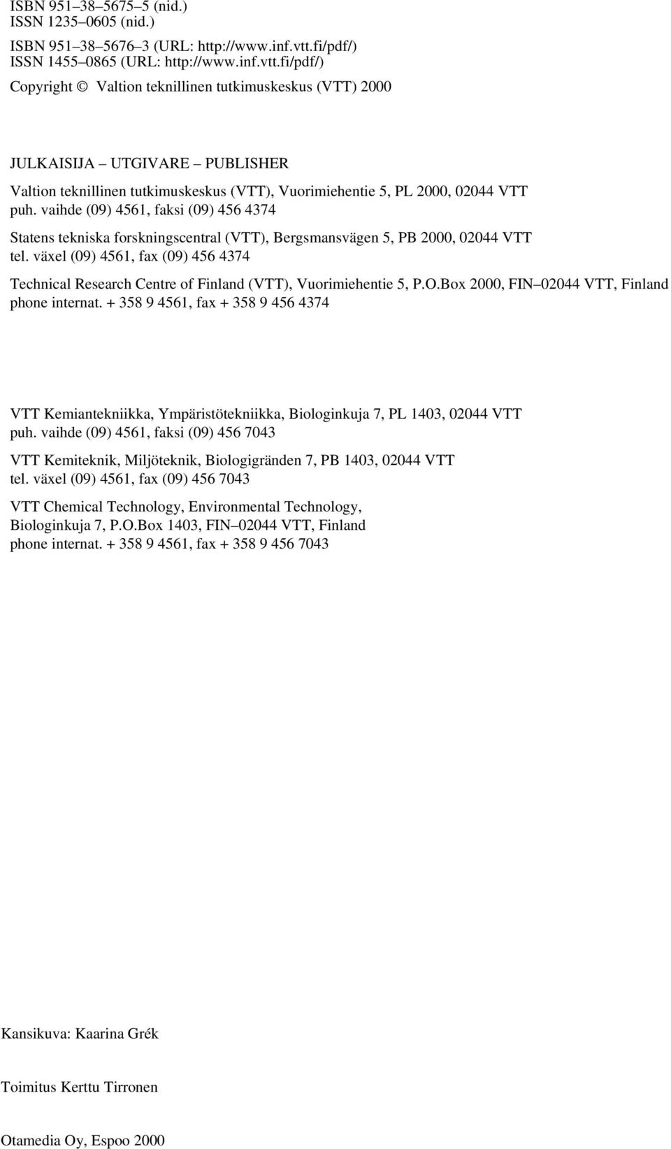 fi/pdf/) Copyright Valtion teknillinen tutkimuskeskus (VTT) 2000 JULKAISIJA UTGIVARE PUBLISHER Valtion teknillinen tutkimuskeskus (VTT), Vuorimiehentie 5, PL 2000, 02044 VTT puh.