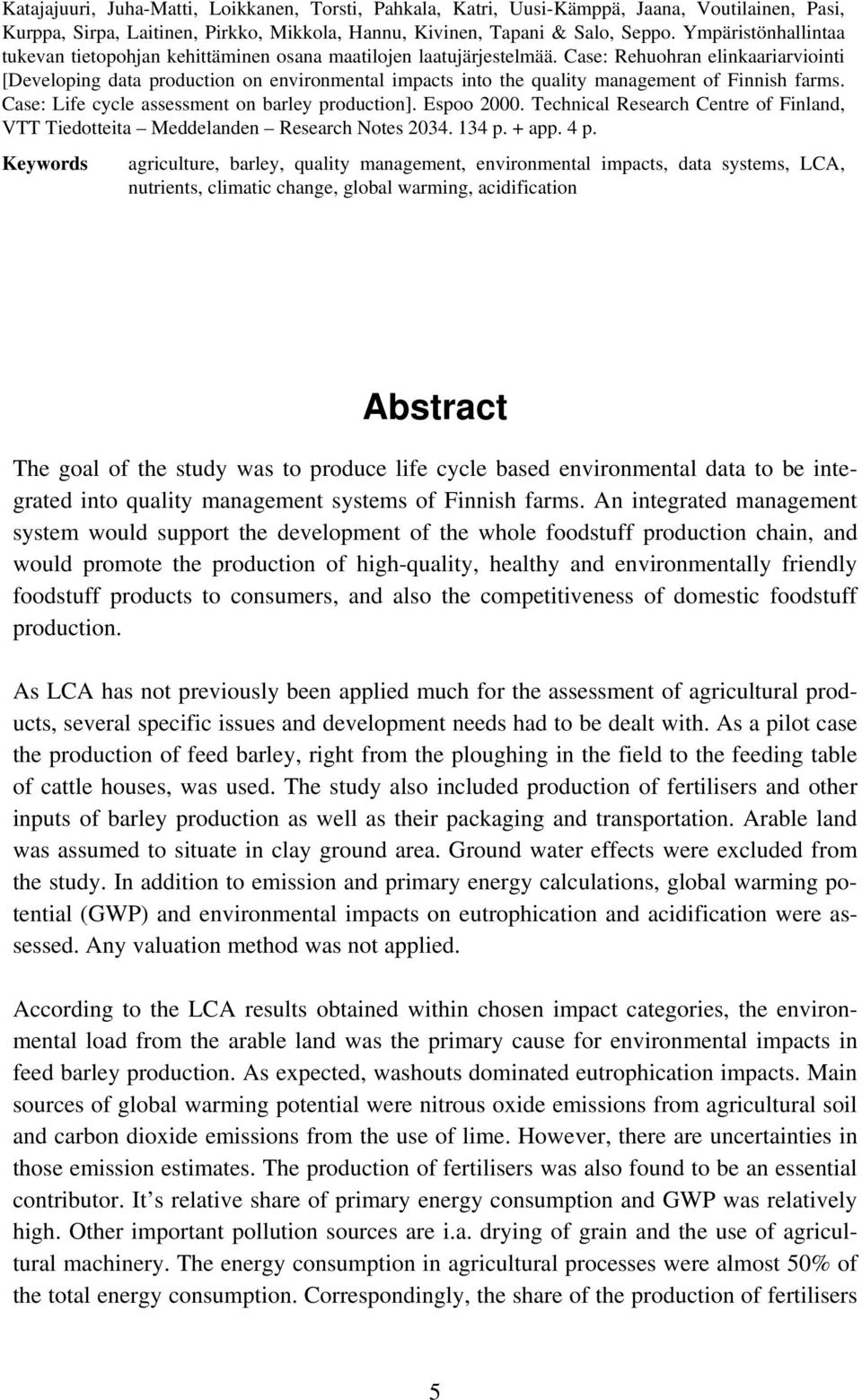 Case: Rehuohran elinkaariarviointi [Developing data production on environmental impacts into the quality management of Finnish farms. Case: Life cycle assessment on barley production]. Espoo 2000.