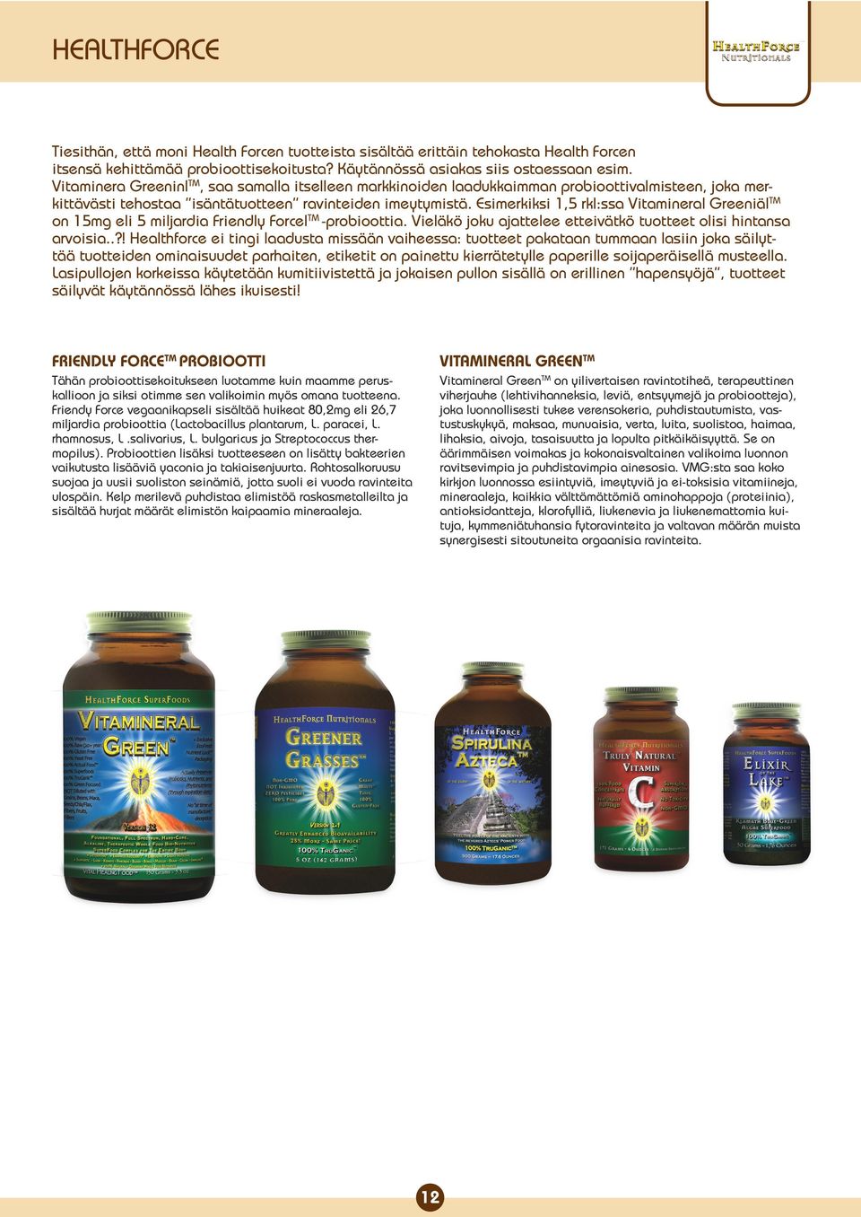 Esimerkiksi 1,5 rkl:ssa Vitamineral Greeniäl TM on 15mg eli 5 miljardia Friendly Forcel TM -probioottia. Vieläkö joku ajattelee etteivätkö tuotteet olisi hintansa arvoisia.