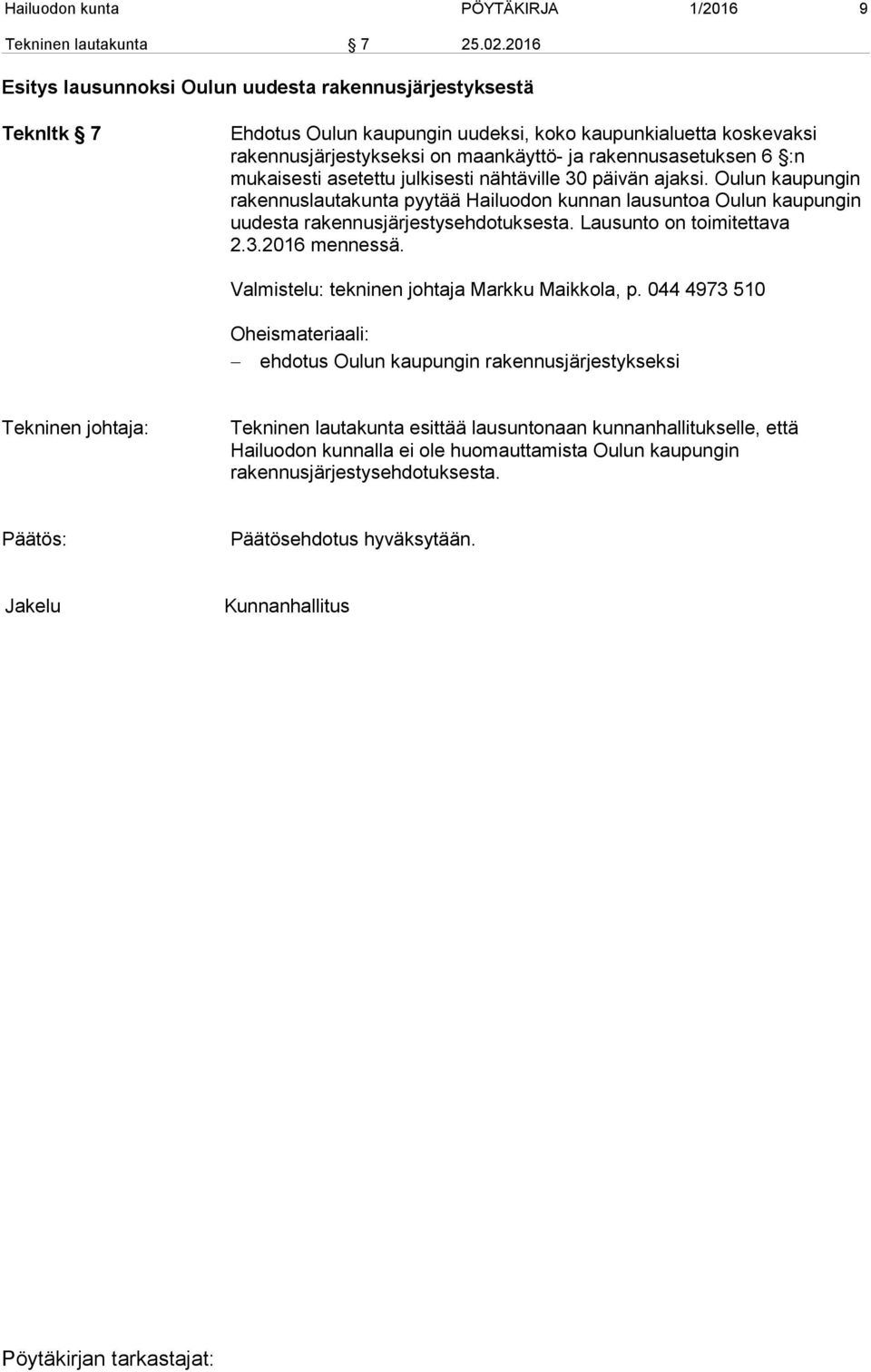 :n mukaisesti asetettu julkisesti nähtäville 30 päivän ajaksi. Oulun kaupungin rakennuslautakunta pyytää Hailuodon kunnan lausuntoa Oulun kaupungin uudesta rakennusjärjestysehdotuksesta.