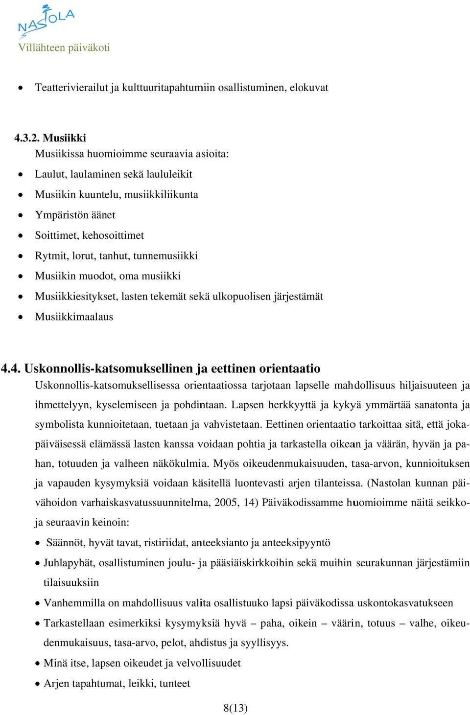 tunnemusiikki Musiikin muodot, oma musiikki Musiikkiesitykset, lasten tekemät sekä ulkopuolisen järjestämät Musiikkimaalaus 4.