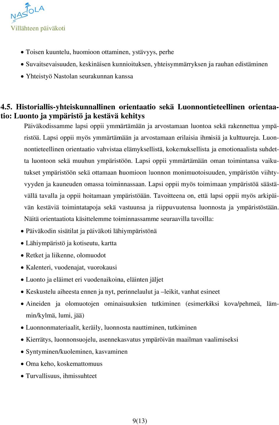 rakennettua ympä- ristöä. Lapsi oppii myöss ymmärtämään ja arvostamaan erilaisia ihmisiä ja kulttuureja.