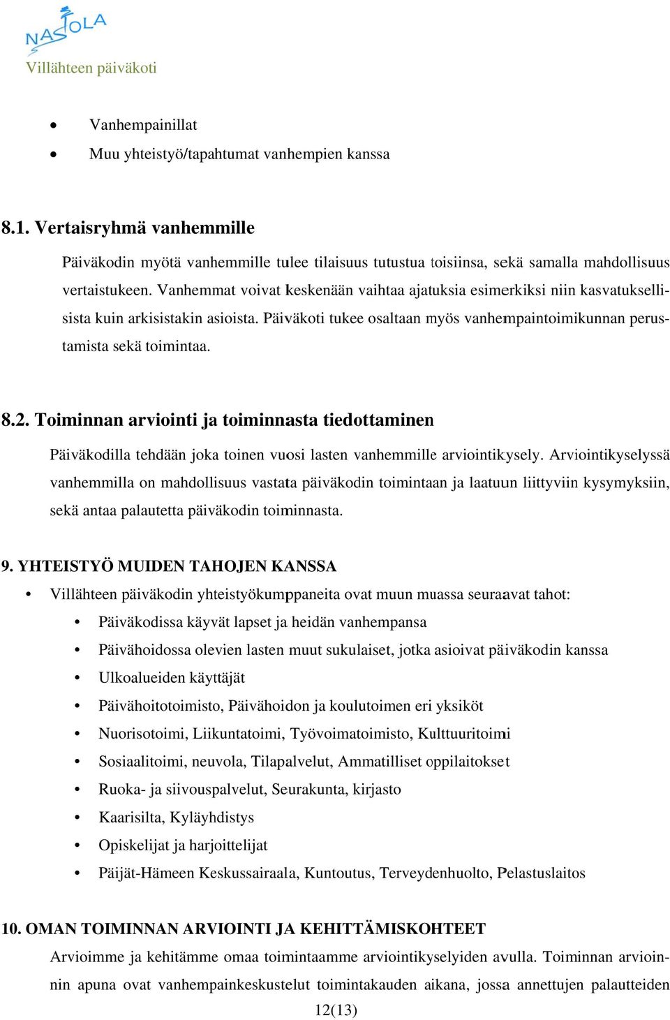 sukulaiset, jotka asioivat päiväkodin kanssa Ulkoalueiden käyttäjät Päivähoitotoimisto, Päivähoidon ja koulutoimen eri yksiköt Nuorisotoimi, Liikuntatoimi, Työvoimatoimisto, Kulttuuritoimi