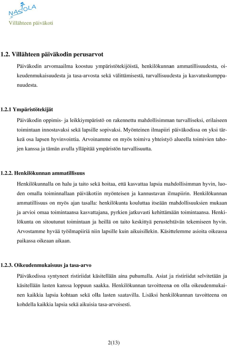 1 Ympäristötekijät Päiväkodin oppimis- ja leikkiympäristö on rakennettu mahdollisimman turvalliseksi, erilaiseen toimintaan innostavaksi sekä lapsillee sopivaksi.