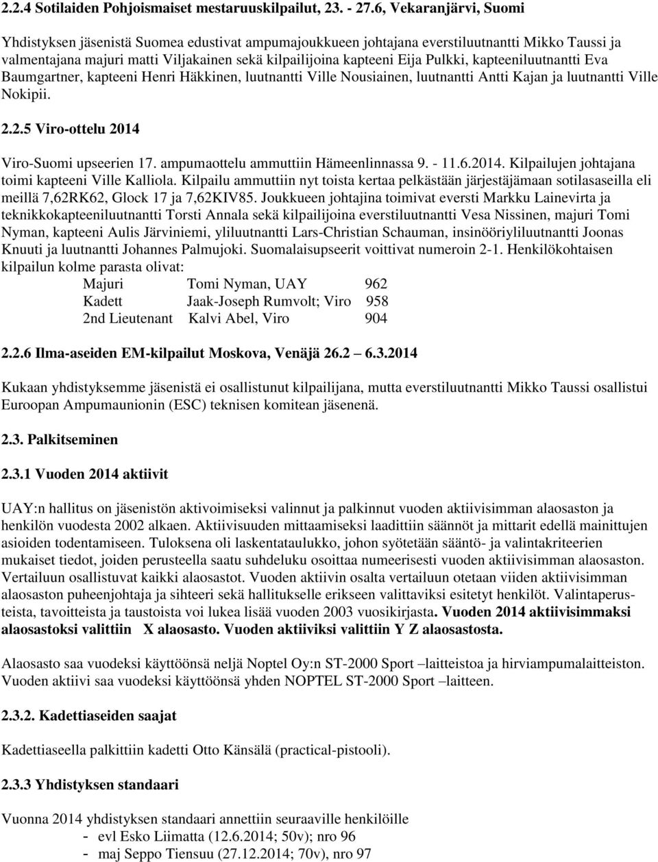 Pulkki, kapteeniluutnantti Eva Baumgartner, kapteeni Henri Häkkinen, luutnantti Ville Nousiainen, luutnantti Antti Kajan ja luutnantti Ville Nokipii. 2.2.5 Viro-ottelu 2014 Viro-Suomi upseerien 17.