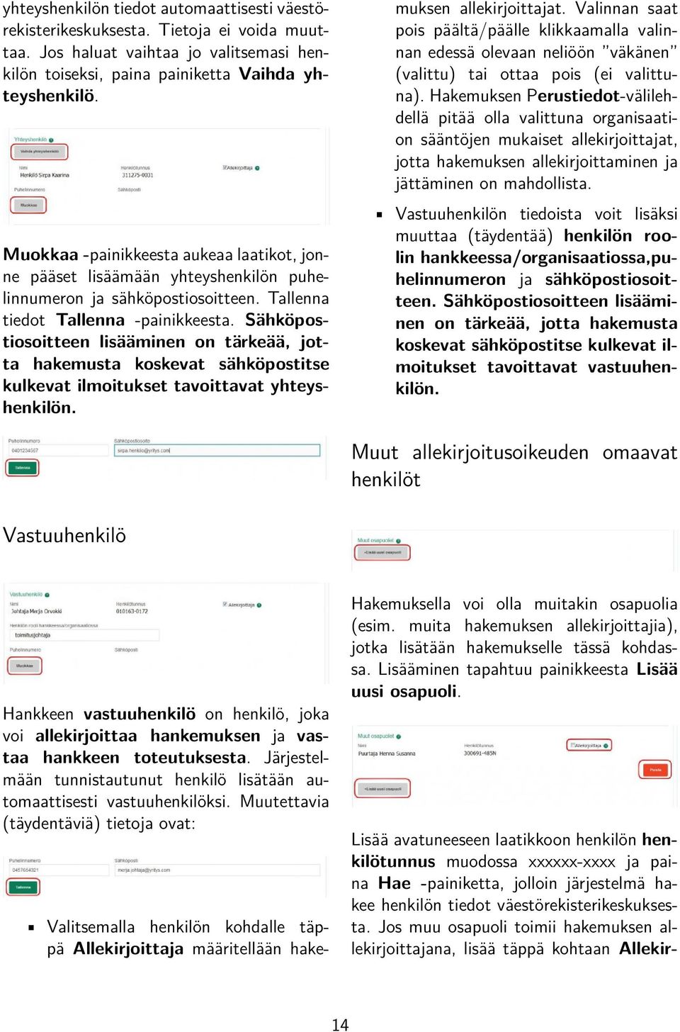 Sähköpostiosoitteen lisääminen on tärkeää, jotta hakemusta koskevat sähköpostitse kulkevat ilmoitukset tavoittavat yhteyshenkilön.