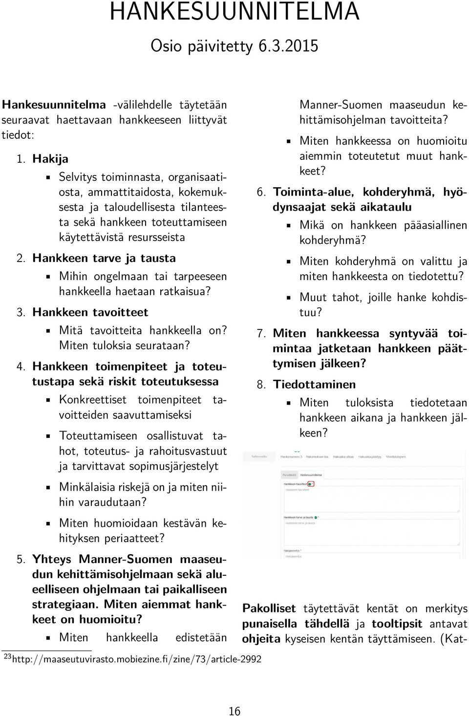 Hankkeen tarve ja tausta Mihin ongelmaan tai tarpeeseen hankkeella haetaan ratkaisua? 3. Hankkeen tavoitteet Mitä tavoitteita hankkeella on? Miten tuloksia seurataan? 4.