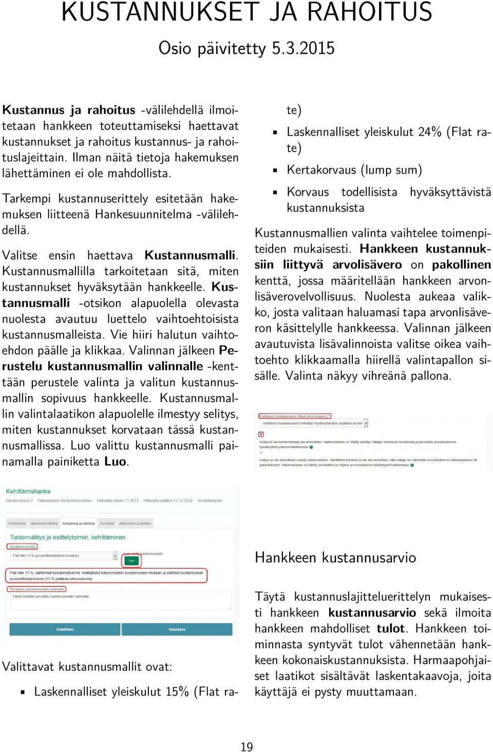 Kustannusmallilla tarkoitetaan sitä, miten kustannukset hyväksytään hankkeelle. Kustannusmalli -otsikon alapuolella olevasta nuolesta avautuu luettelo vaihtoehtoisista kustannusmalleista.