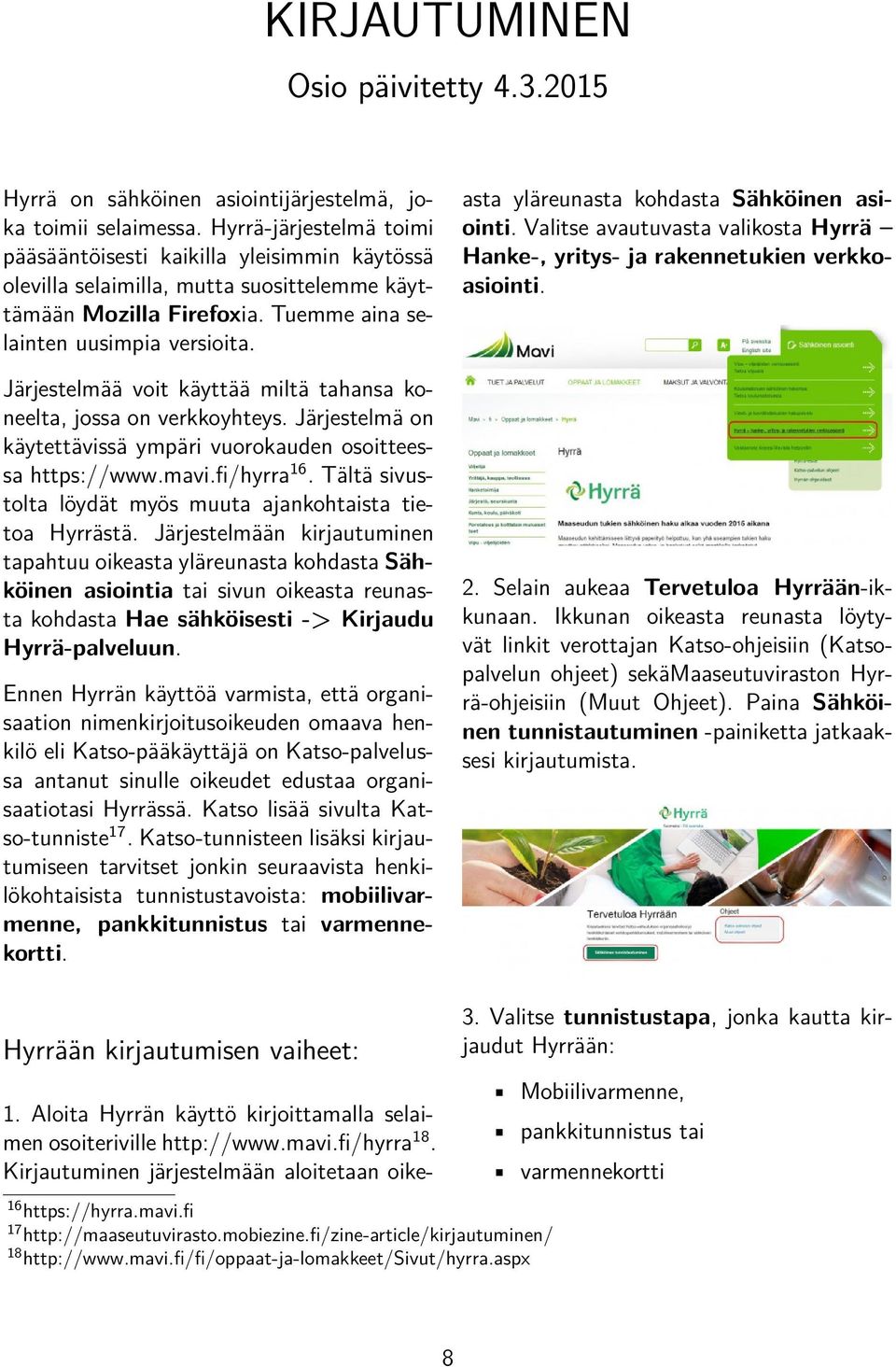 Järjestelmää voit käyttää miltä tahansa koneelta, jossa on verkkoyhteys. Järjestelmä on käytettävissä ympäri vuorokauden osoitteessa https://www.mavi.fi/hyrra 16.