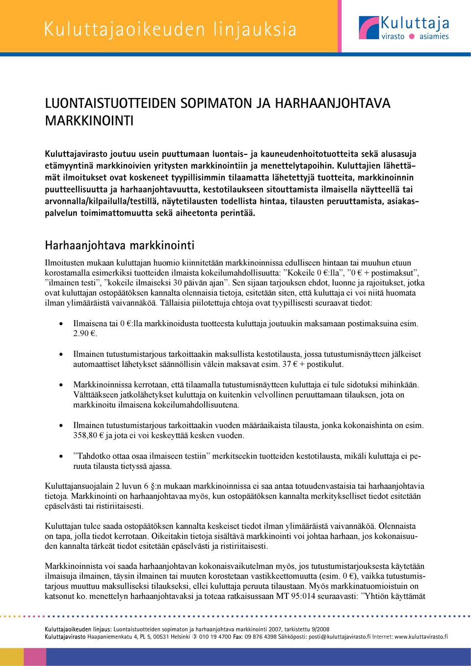 Kuluttajien lähettämät ilmoitukset ovat koskeneet tyypillisimmin tilaamatta lähetettyjä tuotteita, markkinoinnin puutteellisuutta ja harhaanjohtavuutta, kestotilaukseen sitouttamista ilmaisella