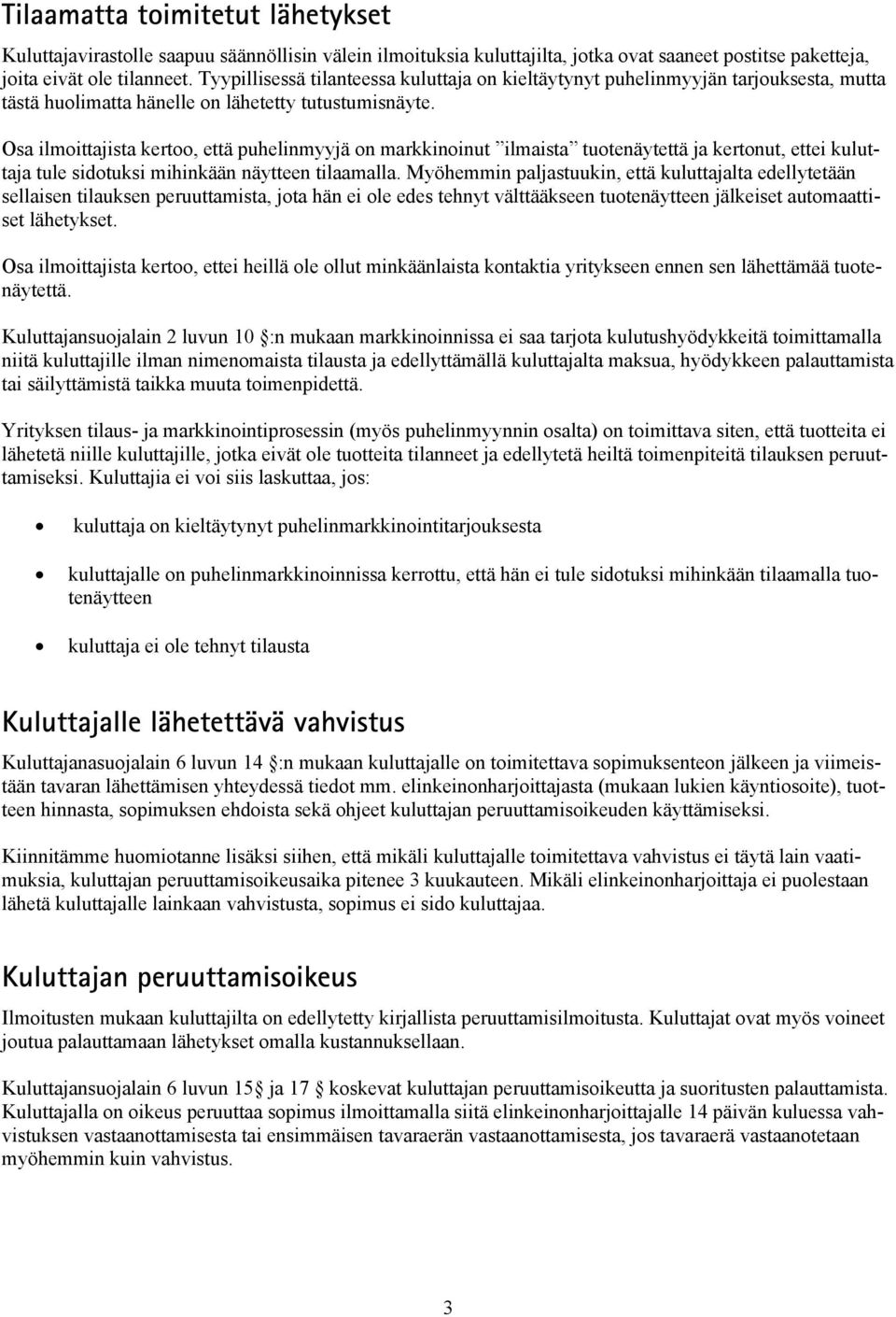 Osa ilmoittajista kertoo, että puhelinmyyjä on markkinoinut ilmaista tuotenäytettä ja kertonut, ettei kuluttaja tule sidotuksi mihinkään näytteen tilaamalla.