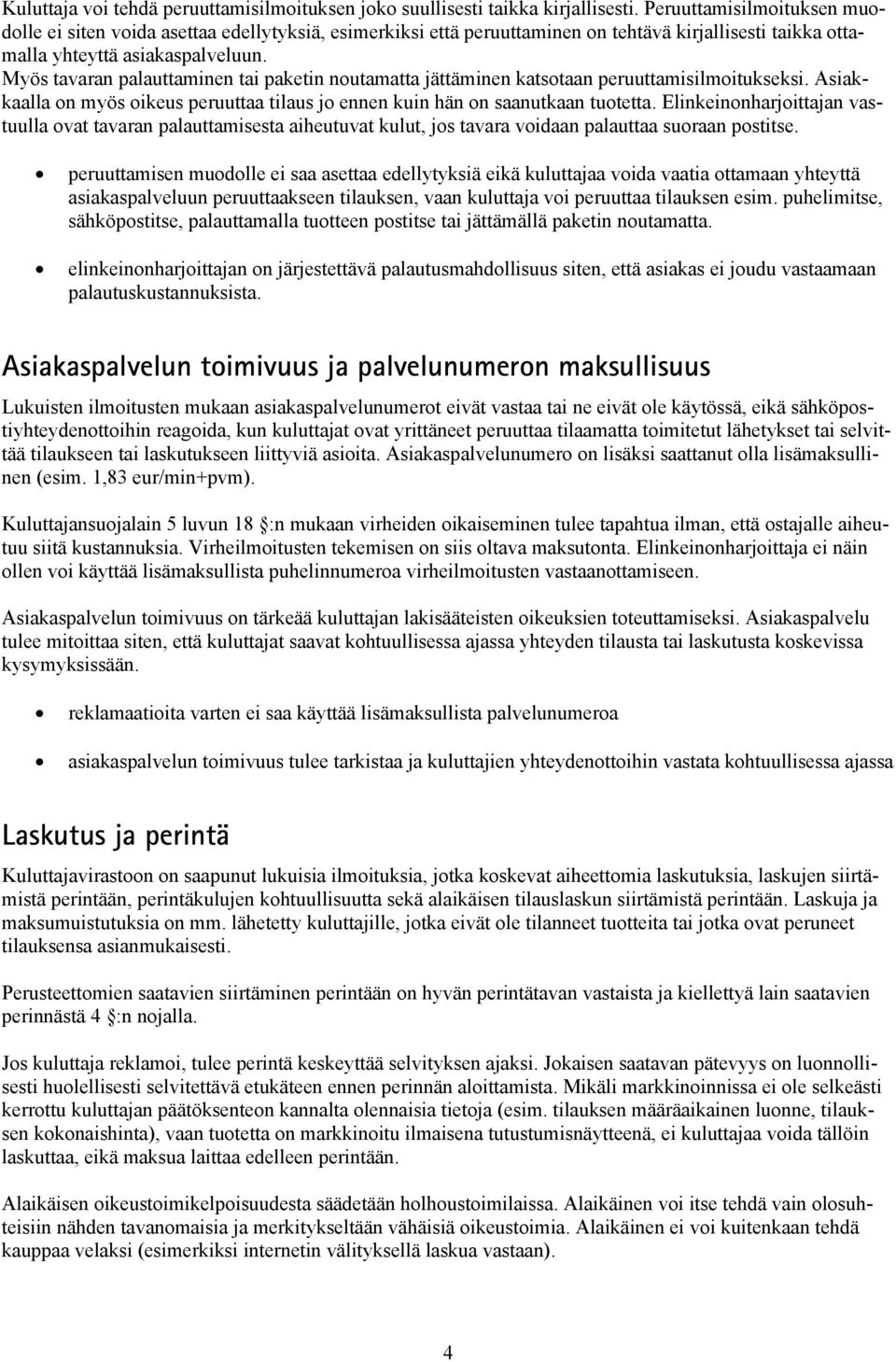 Myös tavaran palauttaminen tai paketin noutamatta jättäminen katsotaan peruuttamisilmoitukseksi. Asiakkaalla on myös oikeus peruuttaa tilaus jo ennen kuin hän on saanutkaan tuotetta.