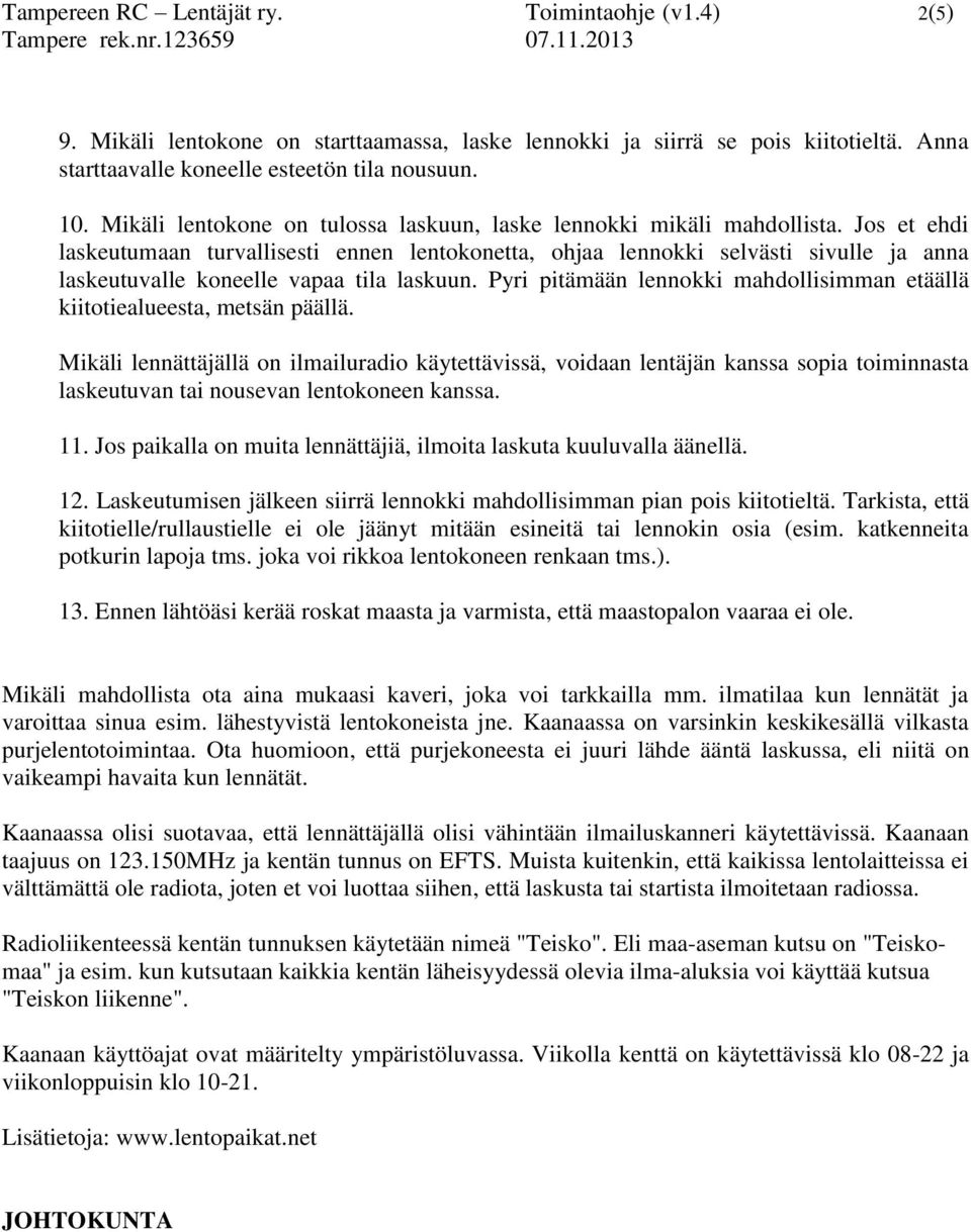 Jos et ehdi laskeutumaan turvallisesti ennen lentokonetta, ohjaa lennokki selvästi sivulle ja anna laskeutuvalle koneelle vapaa tila laskuun.