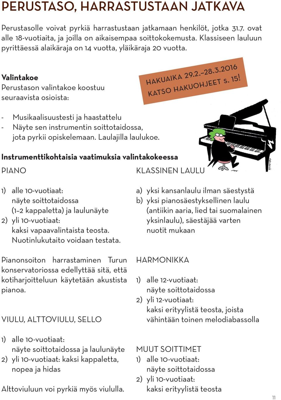 - Musikaalisuustesti ja haastattelu - Näyte sen instrumentin soittotaidossa, jota pyrkii opiskelemaan. Laulajilla laulukoe.