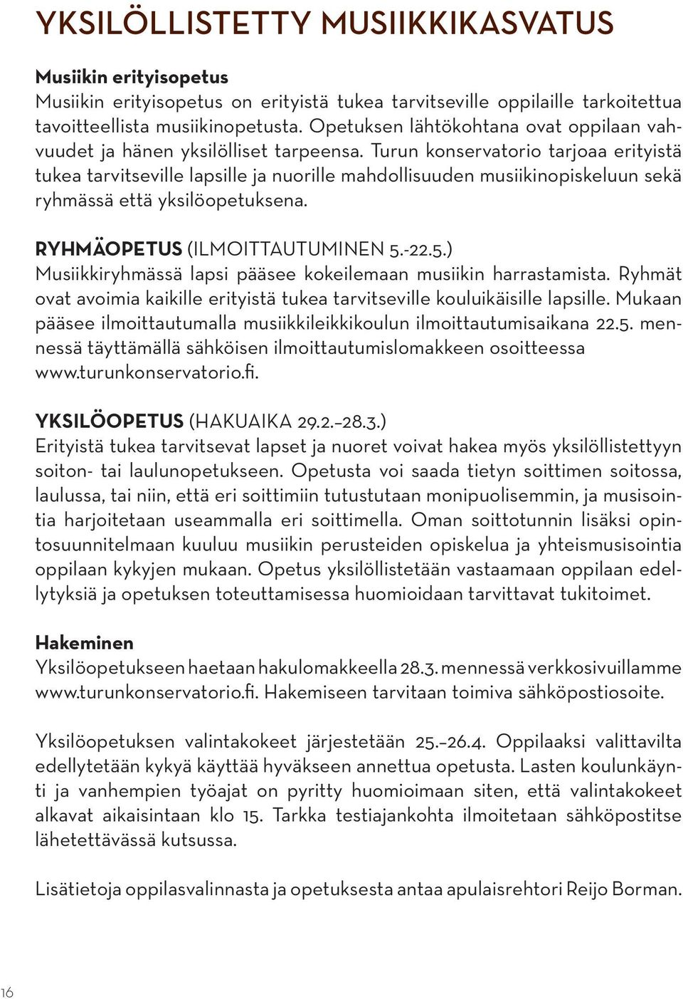 Turun konservatorio tarjoaa erityistä tukea tarvitseville lapsille ja nuorille mahdollisuuden musiikinopiskeluun sekä ryhmässä että yksilöopetuksena. RYHMÄOPETUS (ILMOITTAUTUMINEN 5.