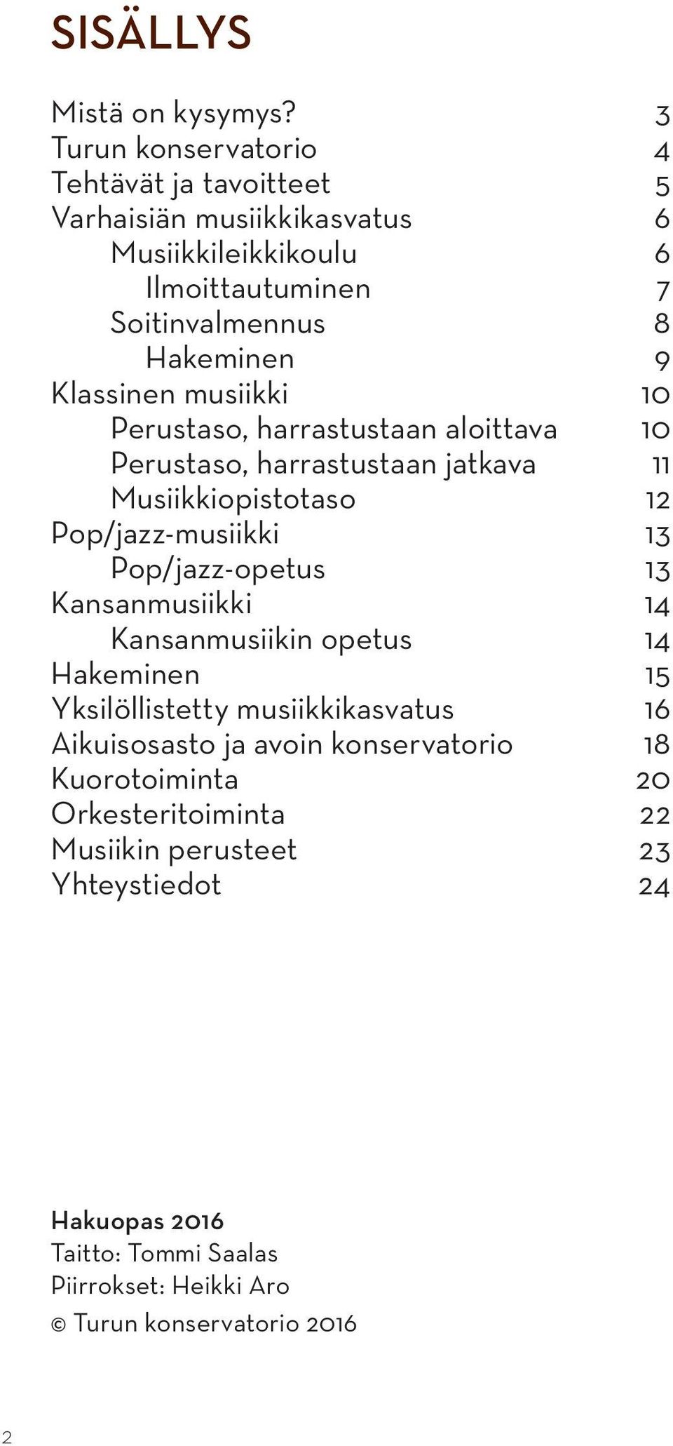 Klassinen musiikki 10 Perustaso, harrastustaan aloittava 10 Perustaso, harrastustaan jatkava 11 Musiikkiopistotaso 12 Pop/jazz-musiikki 13 Pop/jazz-opetus