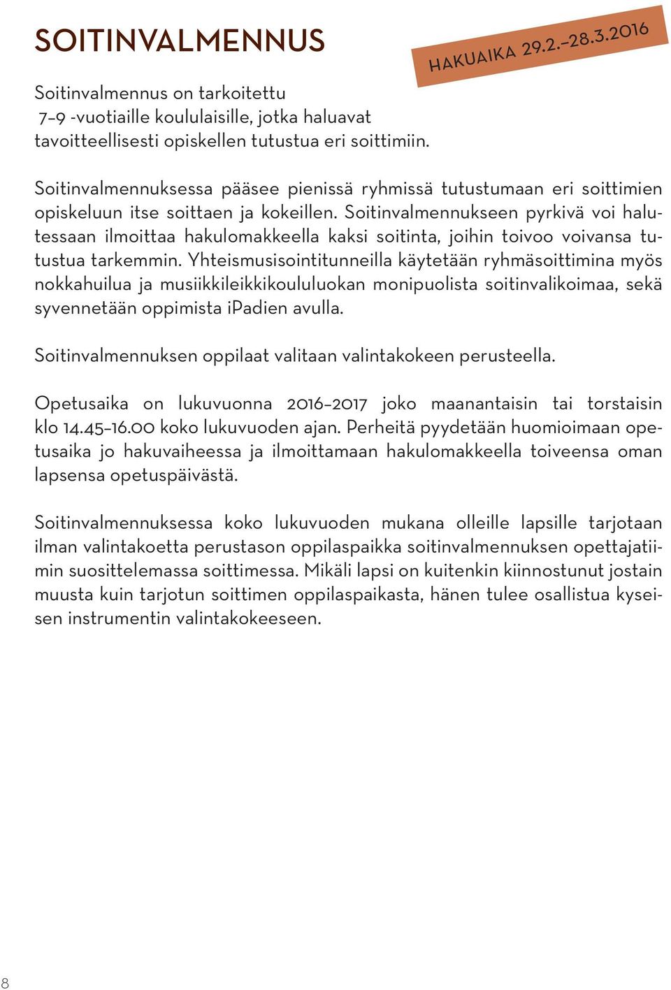 Soitinvalmennukseen pyrkivä voi halutessaan ilmoittaa hakulomakkeella kaksi soitinta, joihin toivoo voivansa tutustua tarkemmin.