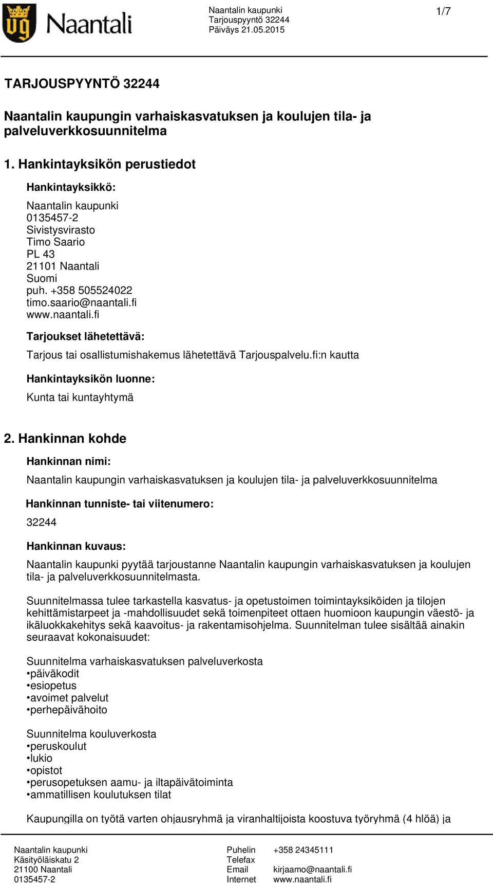 fi Tarjoukset lähetettävä: Tarjous tai osallistumishakemus lähetettävä Tarjouspalvelu.fi:n kautta Hankintayksikön luonne: Kunta tai kuntayhtymä 2.