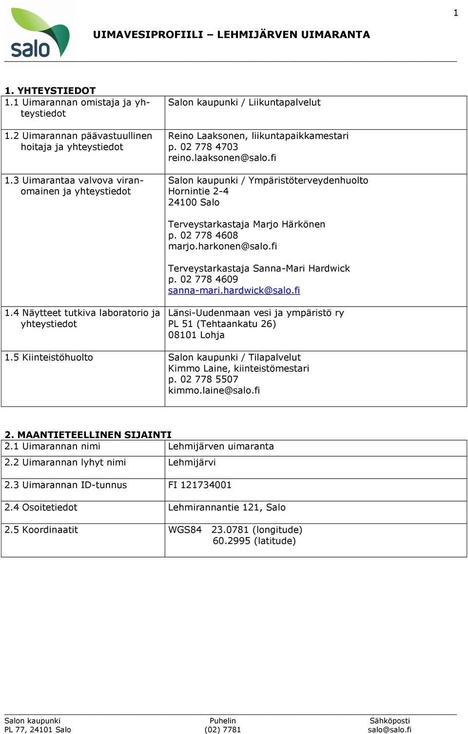 fi Salon kaupunki / Ympäristöterveydenhuolto Hornintie 2-4 24100 Salo Terveystarkastaja Marjo Härkönen p. 02 778 4608 marjo.harkonen@salo.fi Terveystarkastaja Sanna-Mari Hardwick p.