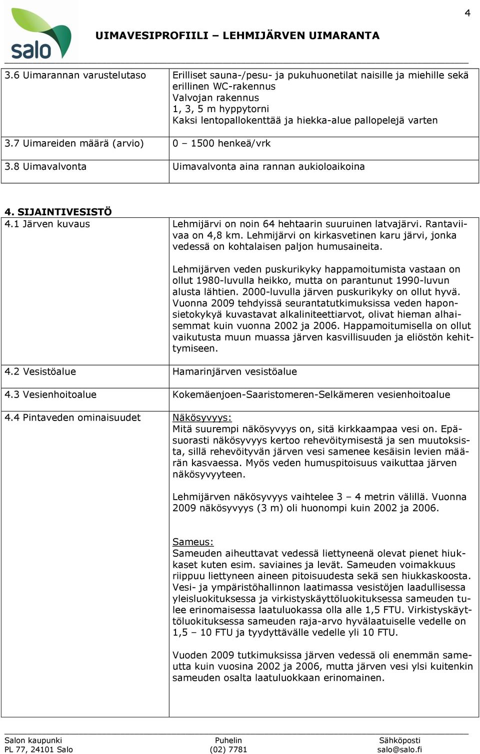 1 Järven kuvaus Lehmijärvi on noin 64 hehtaarin suuruinen latvajärvi. Rantaviivaa on 4,