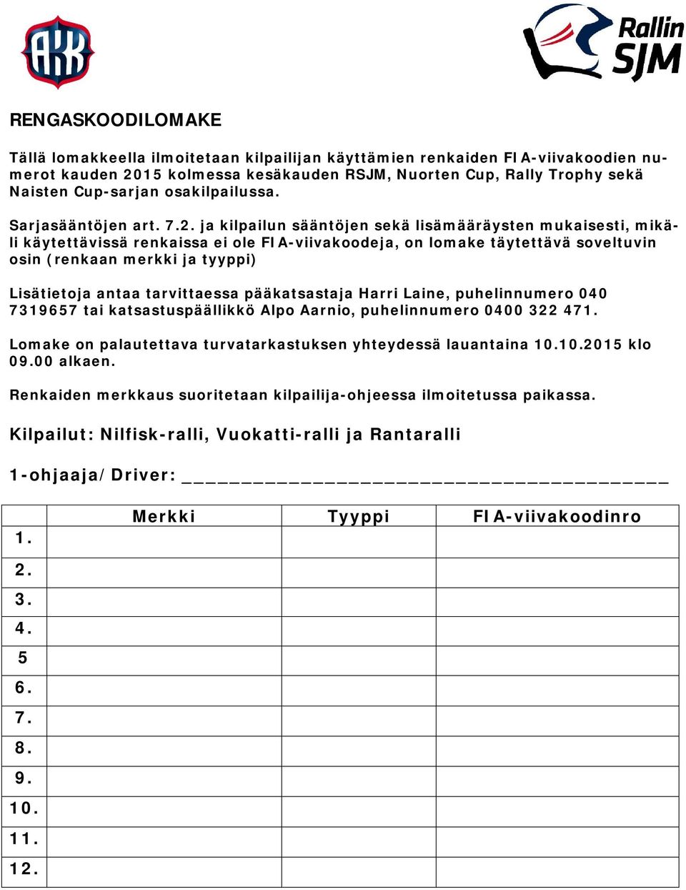 ja kilpailun sääntöjen sekä lisämääräysten mukaisesti, mikäli käytettävissä renkaissa ei ole FIA-viivakoodeja, on lomake täytettävä soveltuvin osin (renkaan merkki ja tyyppi) Lisätietoja antaa