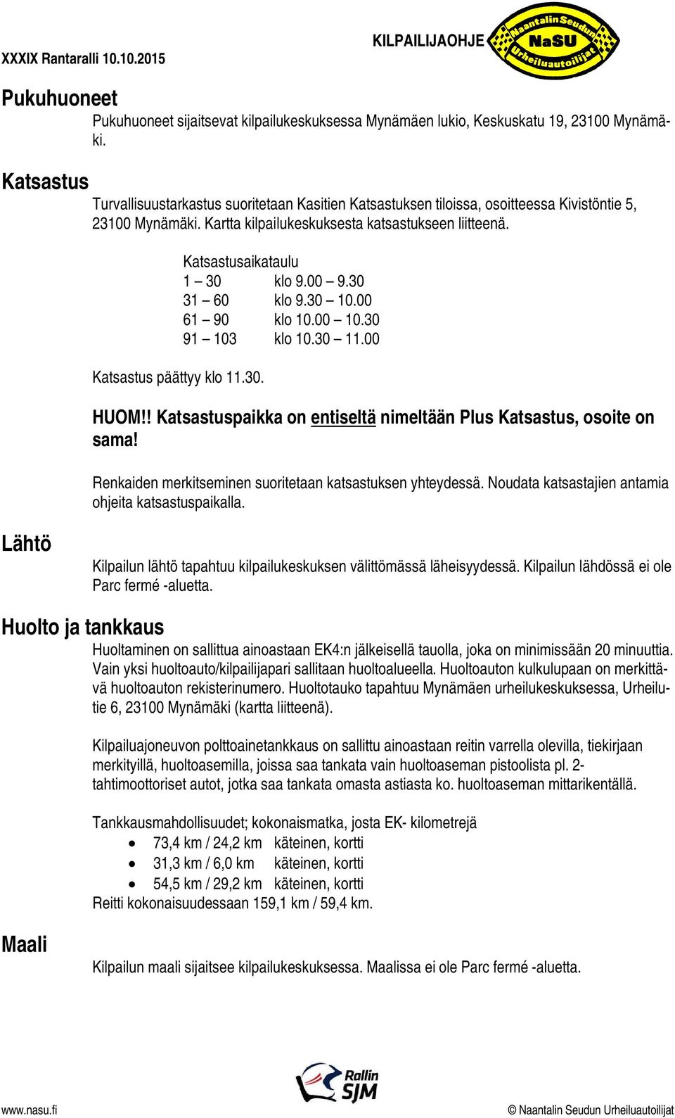 Katsastusaikataulu 1 30 klo 9.00 9.30 31 60 klo 9.30 10.00 61 90 klo 10.00 10.30 91 103 klo 10.30 11.00 HUOM!! Katsastuspaikka on entiseltä nimeltään Plus Katsastus, osoite on sama!