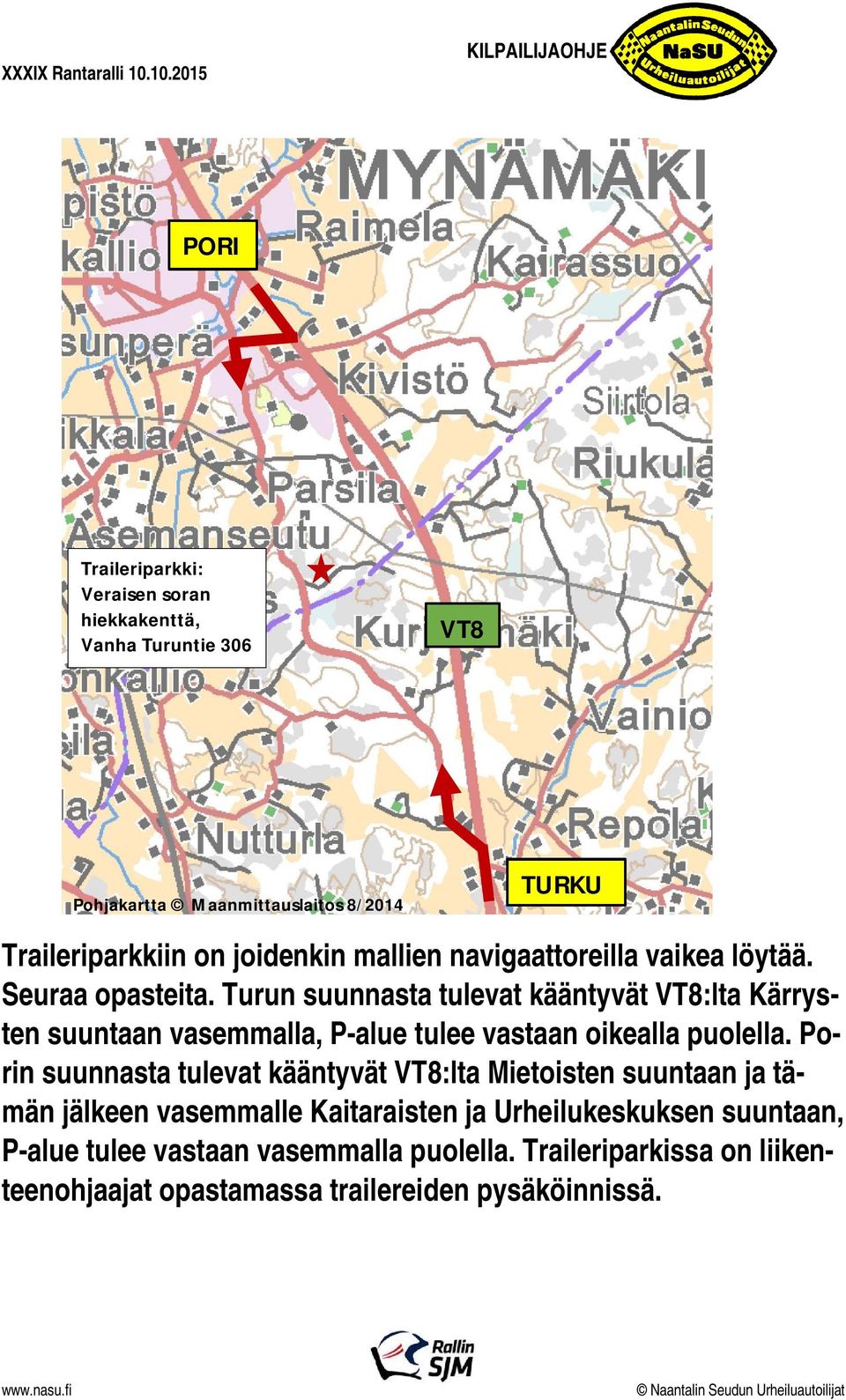 Turun suunnasta tulevat kääntyvät VT8:lta Kärrysten suuntaan vasemmalla, P-alue tulee vastaan oikealla puolella.