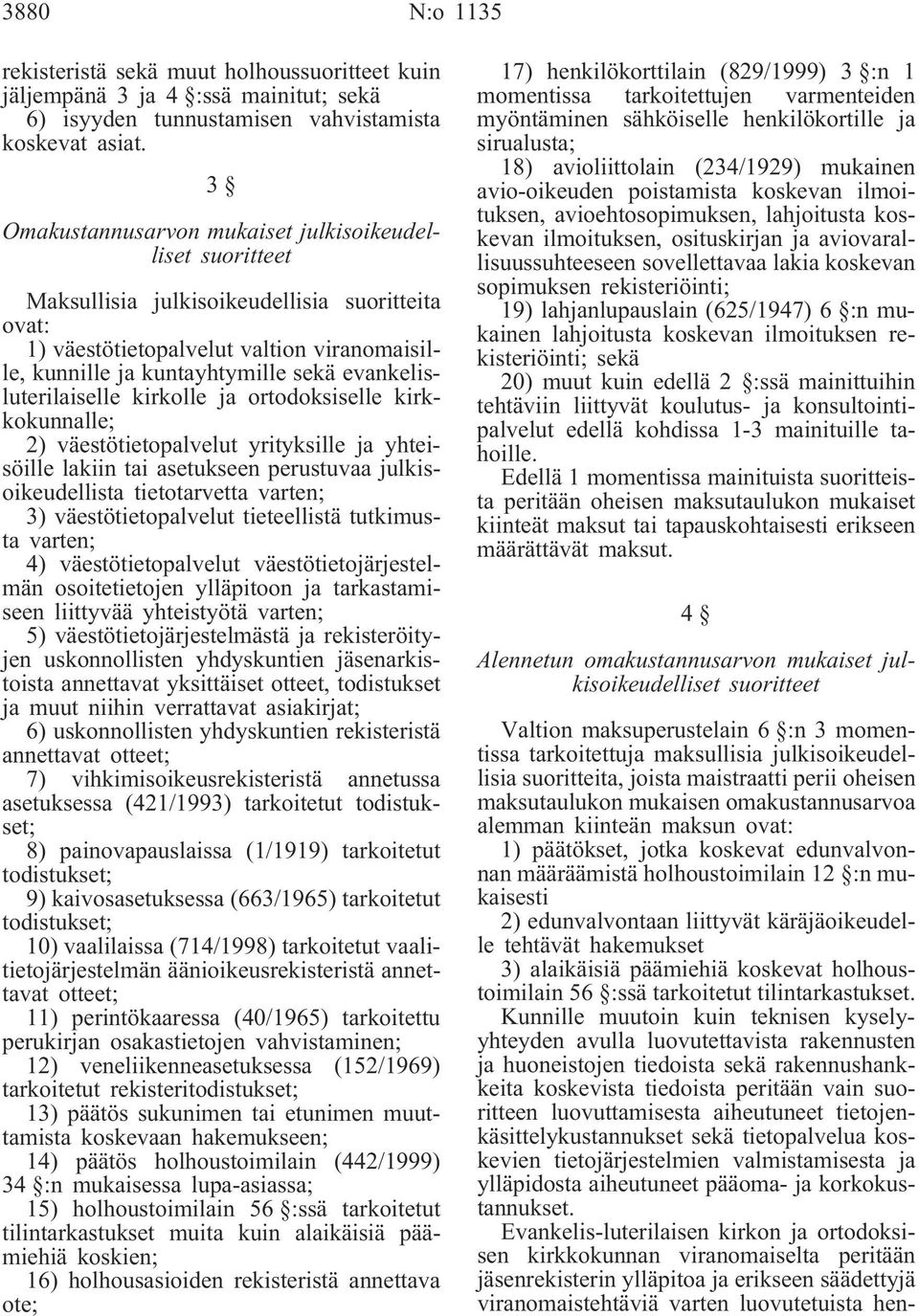 evankelisluterilaiselle kirkolle ja ortodoksiselle kirkkokunnalle; 2) väestötietopalvelut yrityksille ja yhteisöille lakiin tai asetukseen perustuvaa julkisoikeudellista tietotarvetta varten; 3)