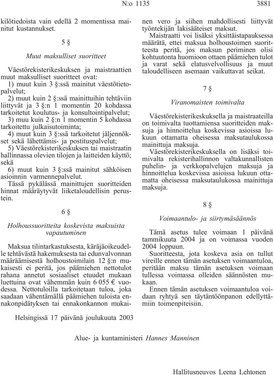 liittyvät ja 3 :n 1 momentin 20 kohdassa tarkoitetut koulutus- ja konsultointipalvelut; 3) muu kuin 2 :n 1 momentin 5 kohdassa tarkoitettu julkaisutoiminta; 4) muut kuin 3 :ssä tarkoitetut