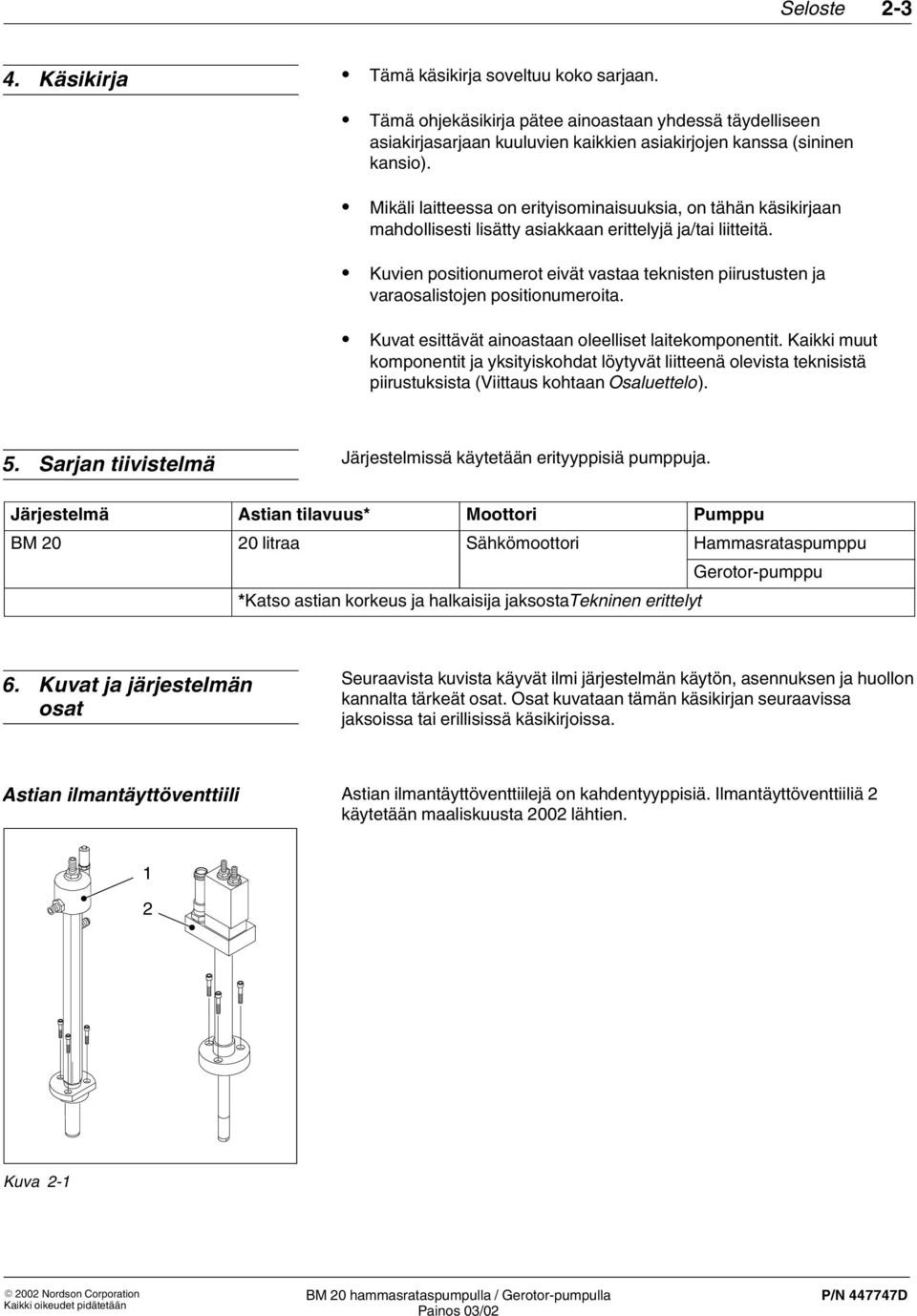 Kuvien positionumerot eivät vastaa teknisten piirustusten ja varaosalistojen positionumeroita. Kuvat esittävät ainoastaan oleelliset laitekomponentit.