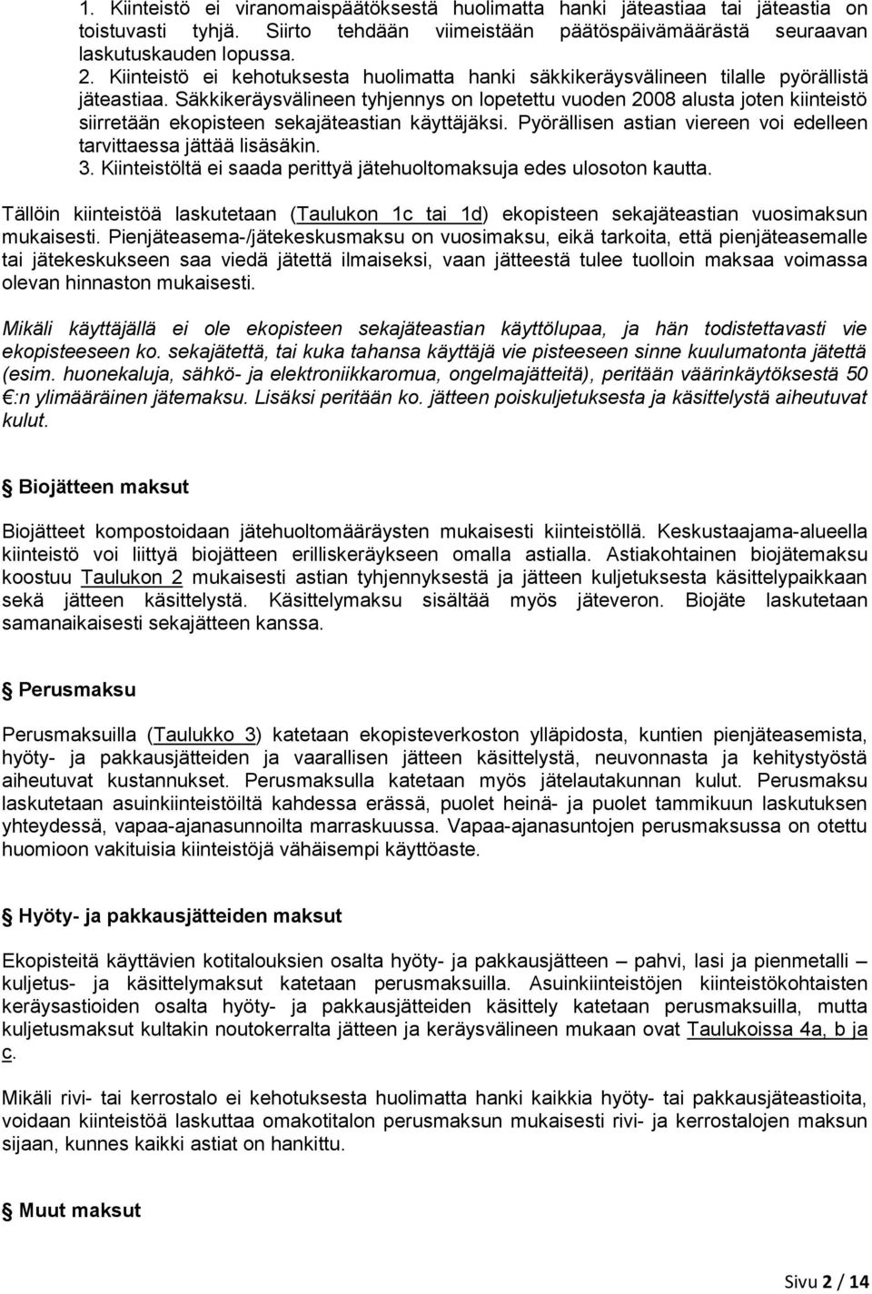 Säkkikeräysvälineen tyhjennys on lopetettu vuoden 2008 alusta joten kiinteistö siirretään ekopisteen sekajäteastian käyttäjäksi. Pyörällisen astian viereen voi edelleen tarvittaessa jättää lisäsäkin.