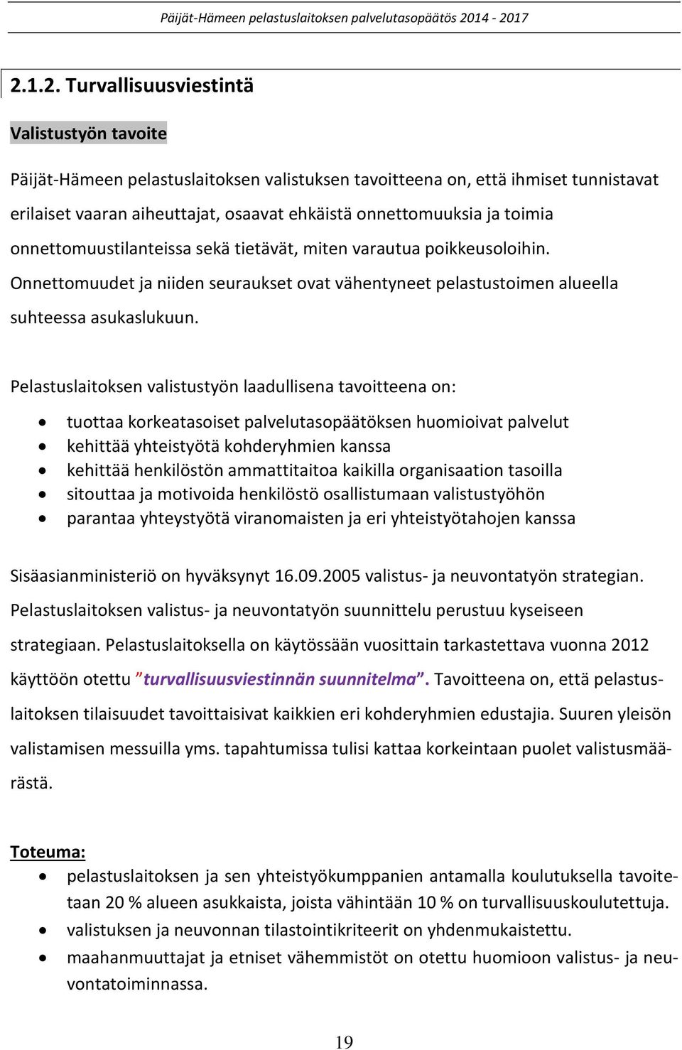 Pelastuslaitoksen valistustyön laadullisena tavoitteena on: tuottaa korkeatasoiset palvelutasopäätöksen huomioivat palvelut kehittää yhteistyötä kohderyhmien kanssa kehittää henkilöstön ammattitaitoa