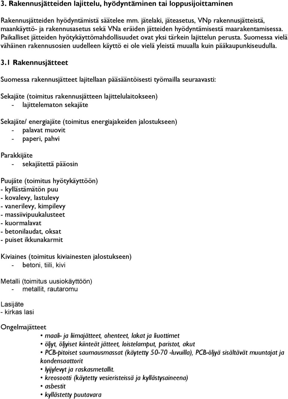 Paikalliset jätteiden hyötykäyttömahdollisuudet ovat yksi tärkein lajittelun perusta. Suomessa vielä vähäinen rakennusosien uudelleen käyttö ei ole vielä yleistä muualla kuin pääkaupunkiseudulla. 3.