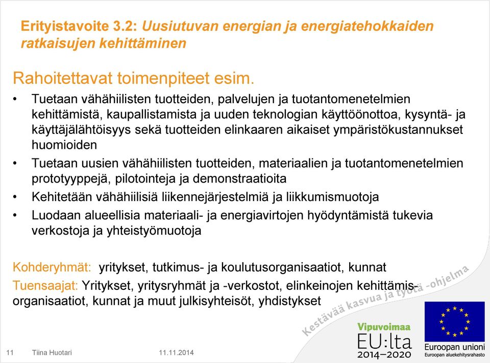 aikaiset ympäristökustannukset huomioiden Tuetaan uusien vähähiilisten tuotteiden, materiaalien ja tuotantomenetelmien prototyyppejä, pilotointeja ja demonstraatioita Kehitetään vähähiilisiä