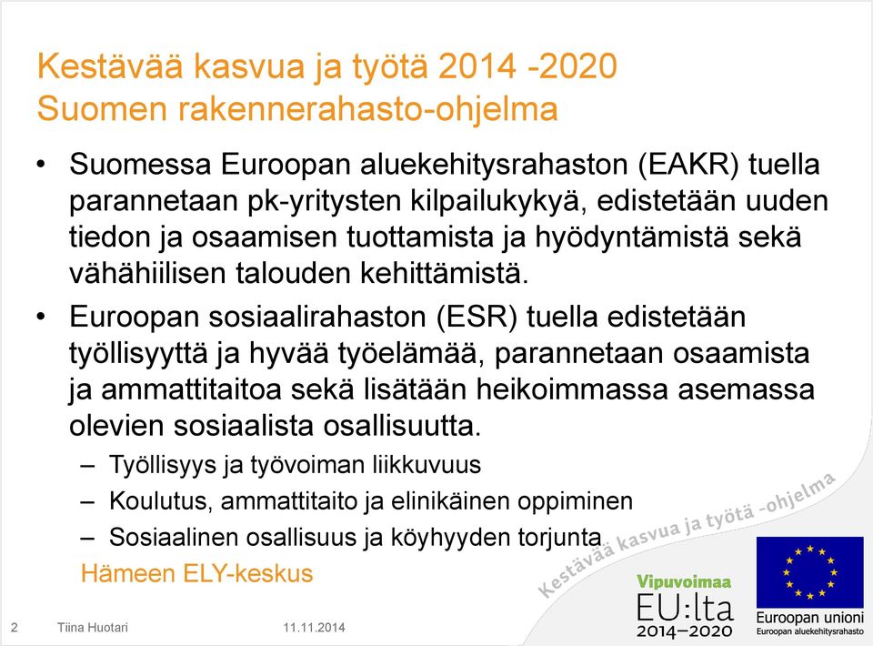 Euroopan sosiaalirahaston (ESR) tuella edistetään työllisyyttä ja hyvää työelämää, parannetaan osaamista ja ammattitaitoa sekä lisätään heikoimmassa