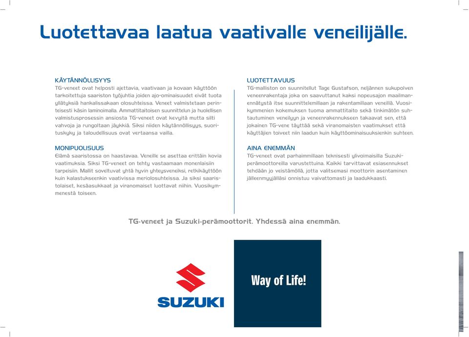 Veneet valmistetaan perinteisesti käsin laminoimalla. Ammattitaitoisen suunnittelun ja huolellisen valmistusprosessin ansiosta TG-veneet ovat kevyitä mutta silti vahvoja ja rungoltaan jäykkiä.