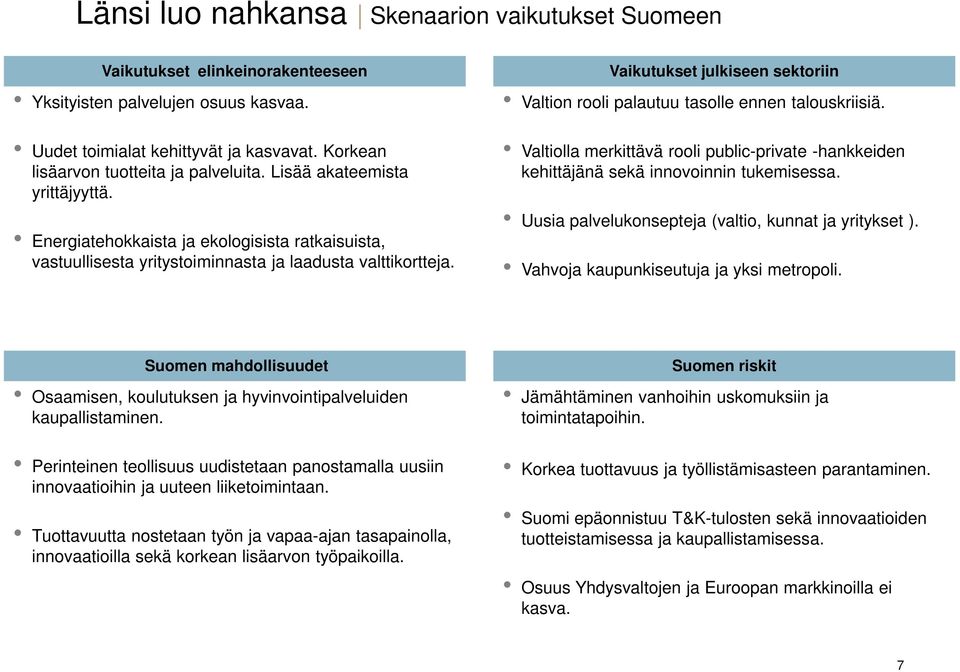 Vaikutukset julkiseen sektoriin Valtion rooli palautuu tasolle ennen talouskriisiä. Valtiolla merkittävä rooli public-private -hankkeiden kehittäjänä sekä innovoinnin tukemisessa.