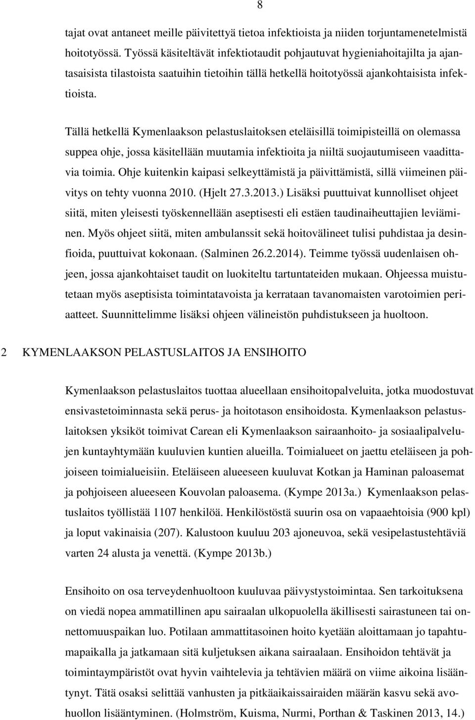 Tällä hetkellä Kymenlaakson pelastuslaitoksen eteläisillä toimipisteillä on olemassa suppea ohje, jossa käsitellään muutamia infektioita ja niiltä suojautumiseen vaadittavia toimia.