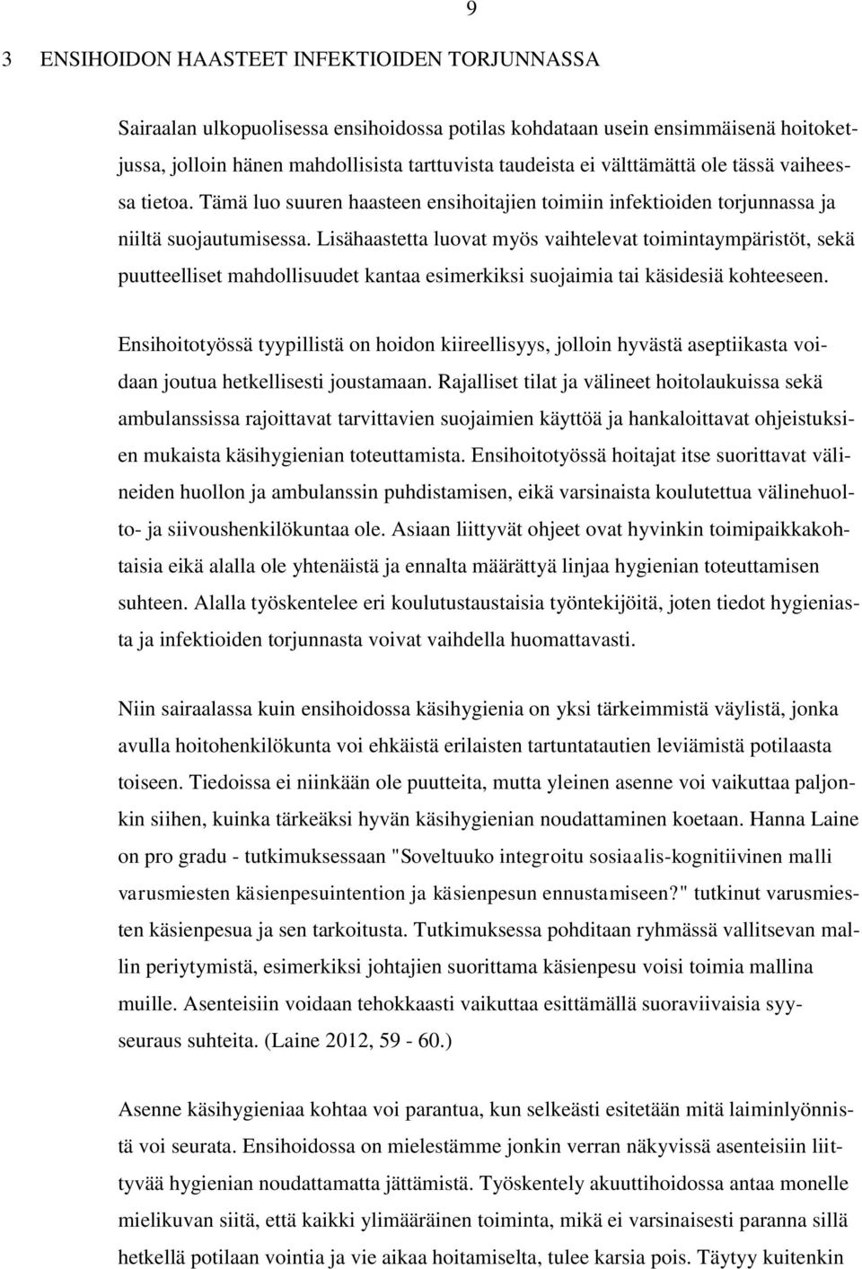 Lisähaastetta luovat myös vaihtelevat toimintaympäristöt, sekä puutteelliset mahdollisuudet kantaa esimerkiksi suojaimia tai käsidesiä kohteeseen.