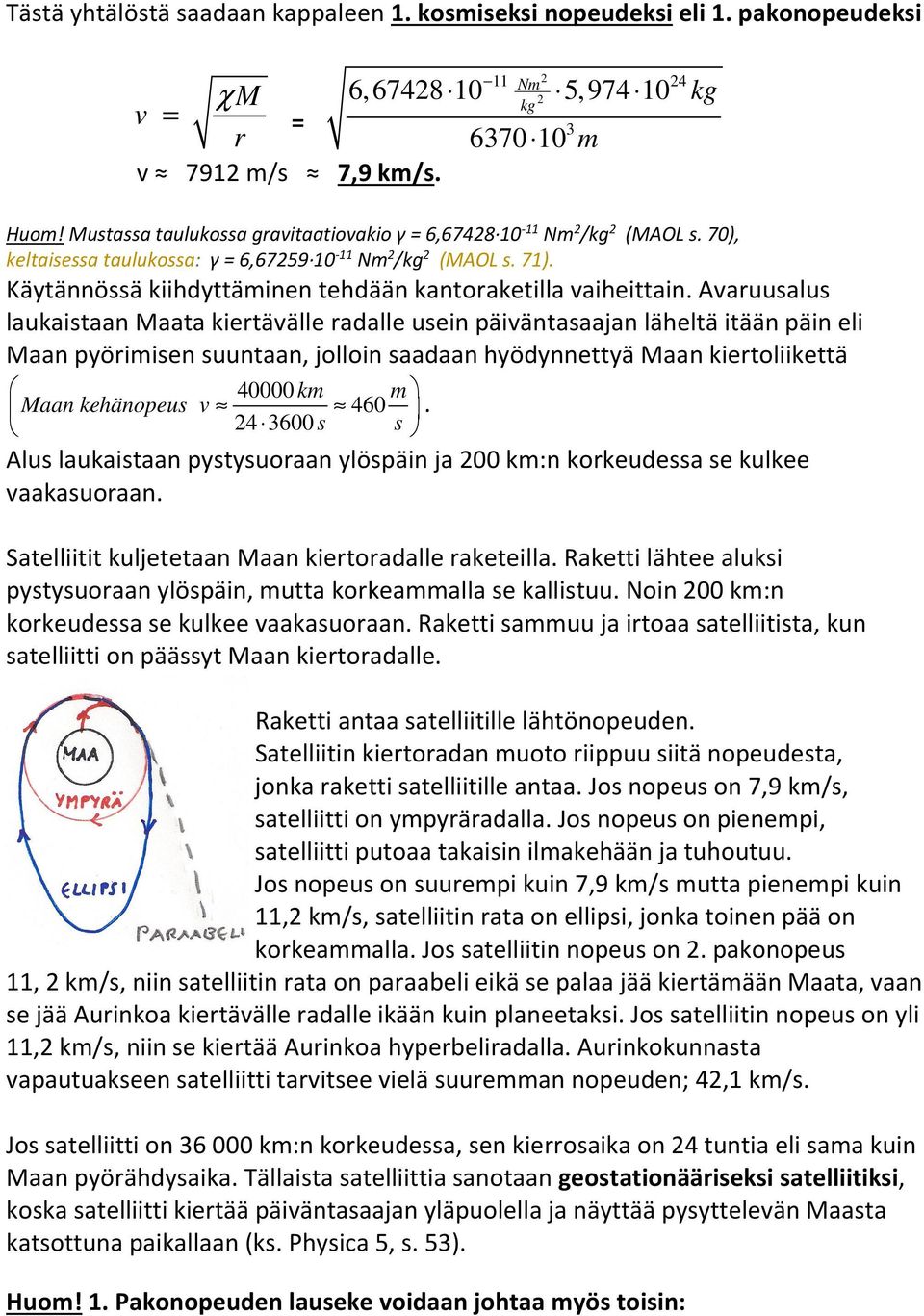 Aauualu laukaitaan Maata kietäälle adalle uein päiäntaaajan läheltä itään päin eli Maan pyöiien uuntaan, jolloin aadaan hyödynnettyä Maan kietoliikettä 40000 k Maan kehänopeu 460 4 3600 Alu