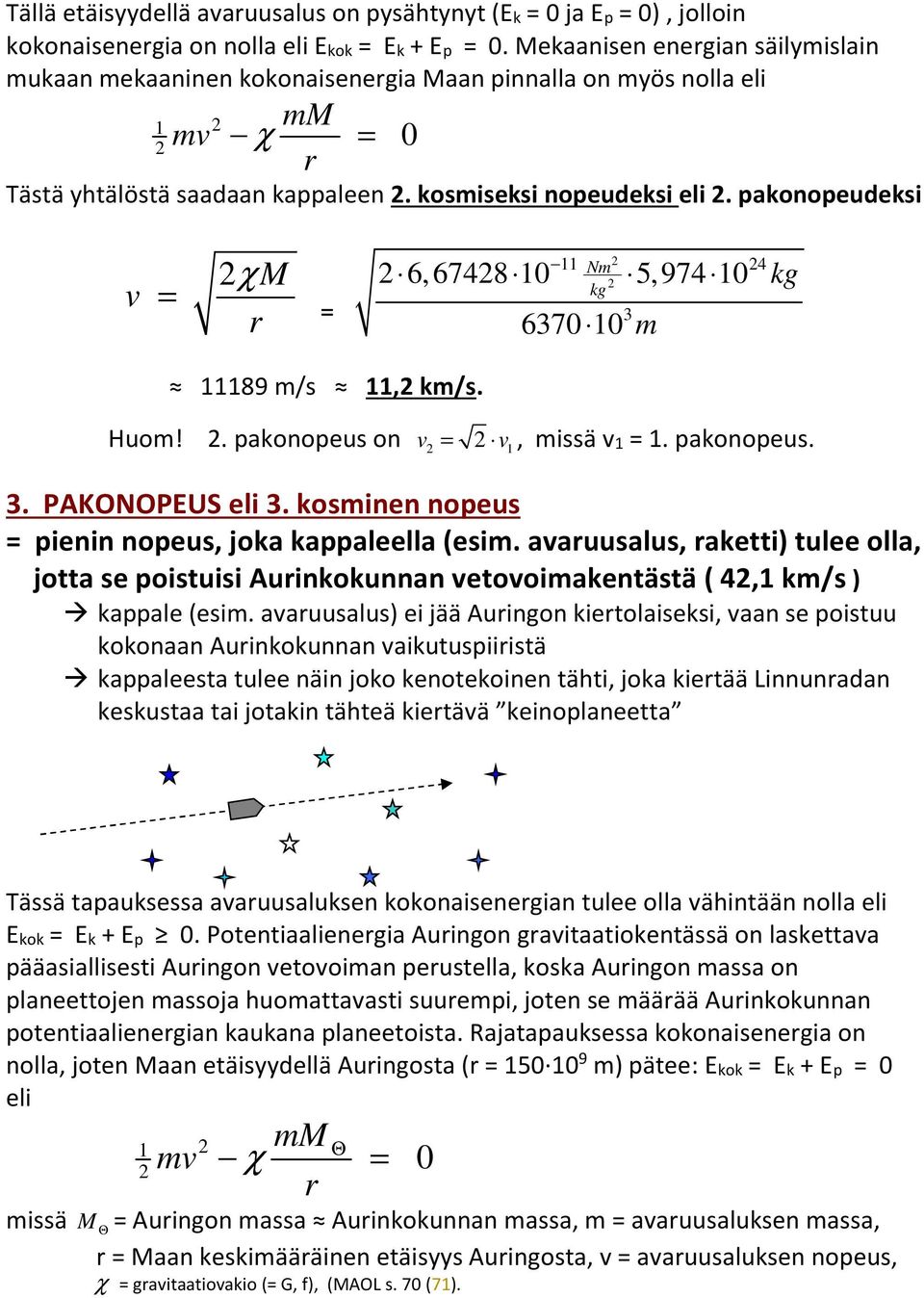 pakonopeudeki χm 6,6748 10 5,974 10 11 N 4 3 6370 10 11189 / 11, k/. Huo!. pakonopeu on 1, iä 1 1. pakonopeu. 3. PAKONOPEUS eli 3. koinen nopeu pienin nopeu, joka kappaleella (ei.