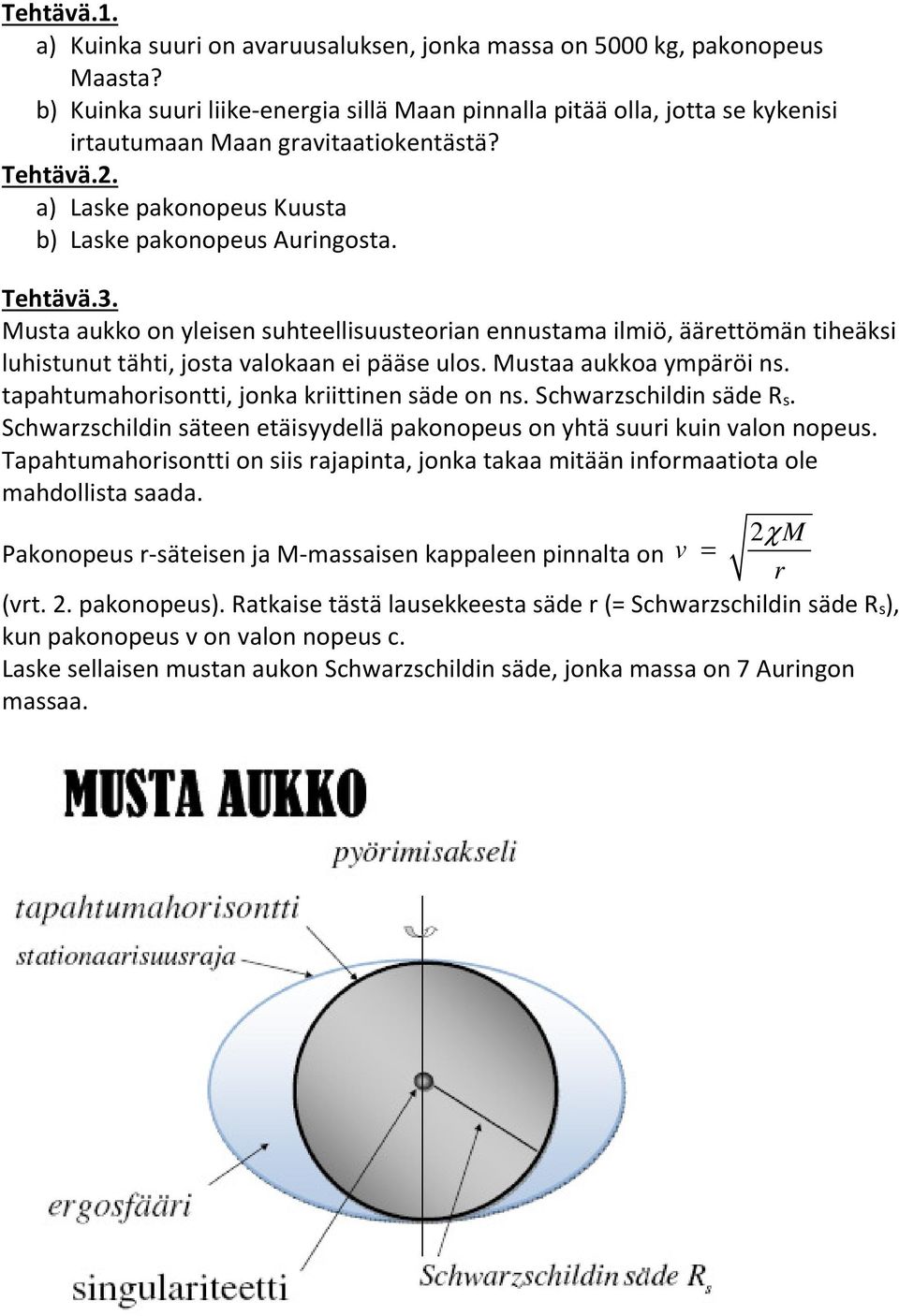 tapahtuahoiontti, jonka kiittinen äde on n. Schwazchildin äde. Schwazchildin äteen etäiyydellä pakonopeu on yhtä uui kuin alon nopeu.