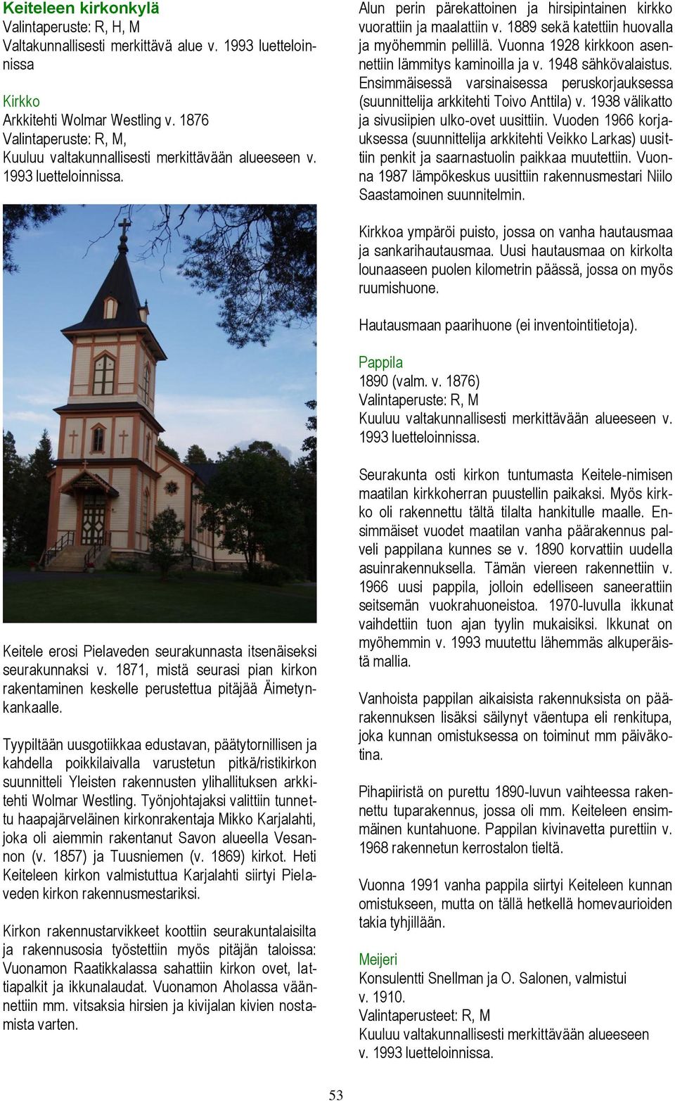 Vuonna 1928 kirkkoon asennettiin lämmitys kaminoilla ja v. 1948 sähkövalaistus. Ensimmäisessä varsinaisessa peruskorjauksessa (suunnittelija arkkitehti Toivo Anttila) v.