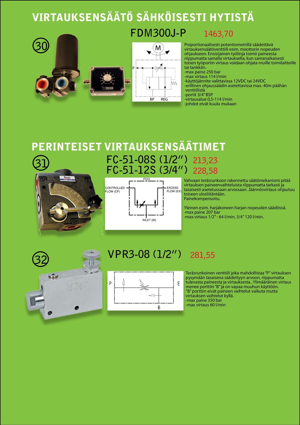 -max paine 250 bar -max virtaus 114 l/min -käyttöjännite valittavissa 12VDC tai 24VDC -erillinen ohjaussäädin asetettavissa max.