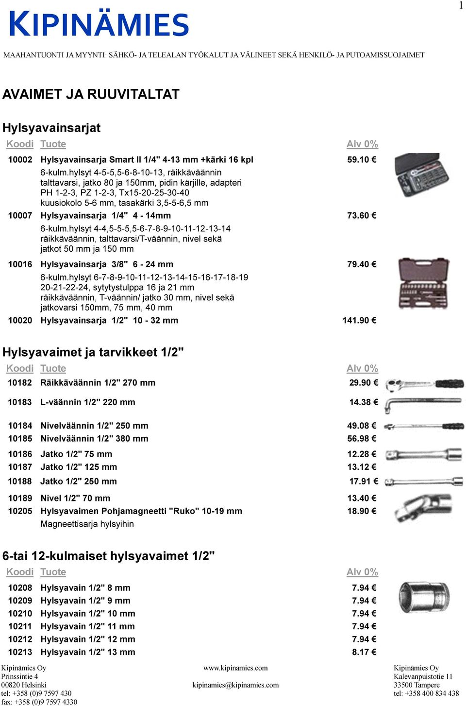 1/4" 4-14mm 73.60 6-kulm.hylsyt 4-4,5-5-5,5-6-7-8-9-10-11-12-13-14 räikkäväännin, talttavarsi/t-väännin, nivel sekä jatkot 50 mm ja 150 mm 10016 Hylsyavainsarja 3/8" 6-24 mm 79.40 6-kulm.