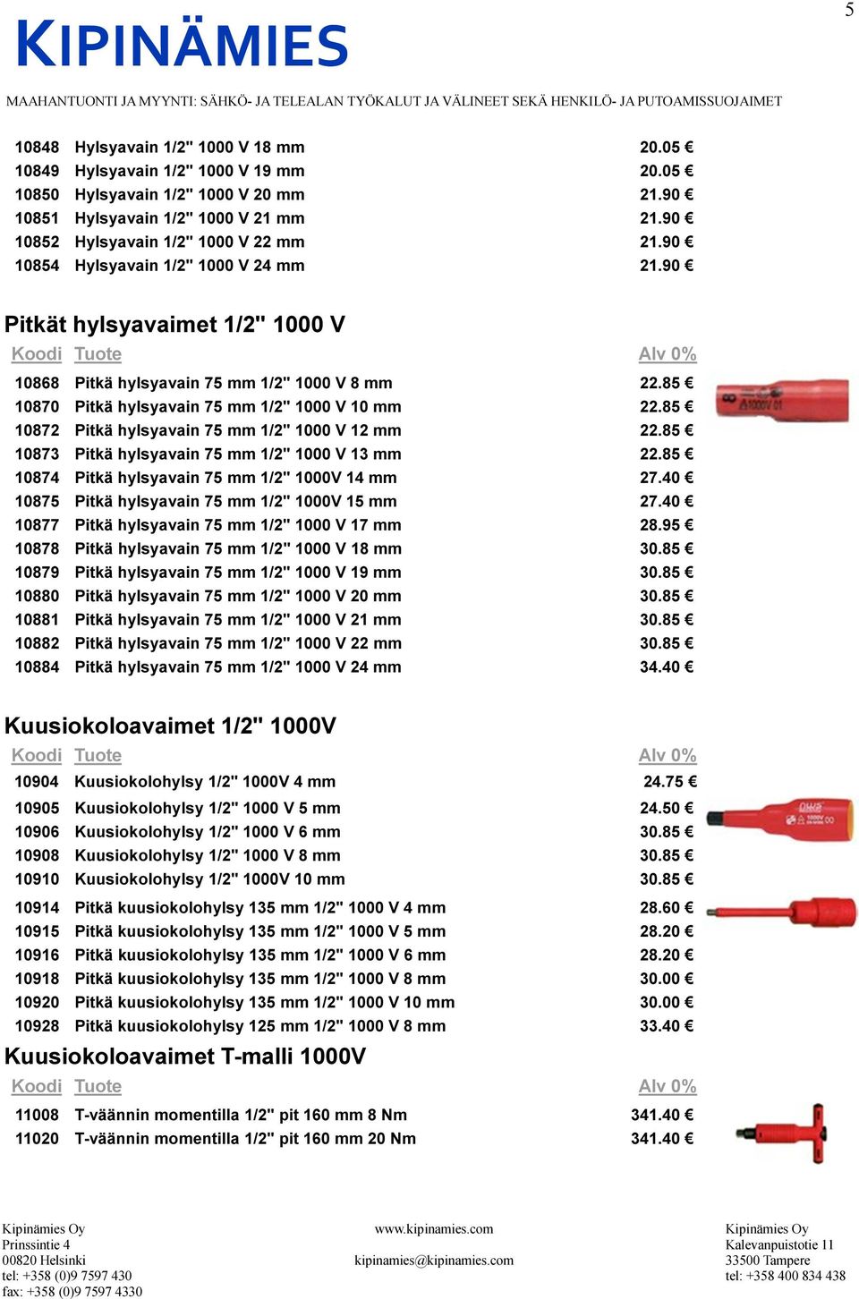 85 10870 Pitkä hylsyavain 75 mm 1/2" 1000 V 10 mm 22.85 10872 Pitkä hylsyavain 75 mm 1/2" 1000 V 12 mm 22.85 10873 Pitkä hylsyavain 75 mm 1/2" 1000 V 13 mm 22.